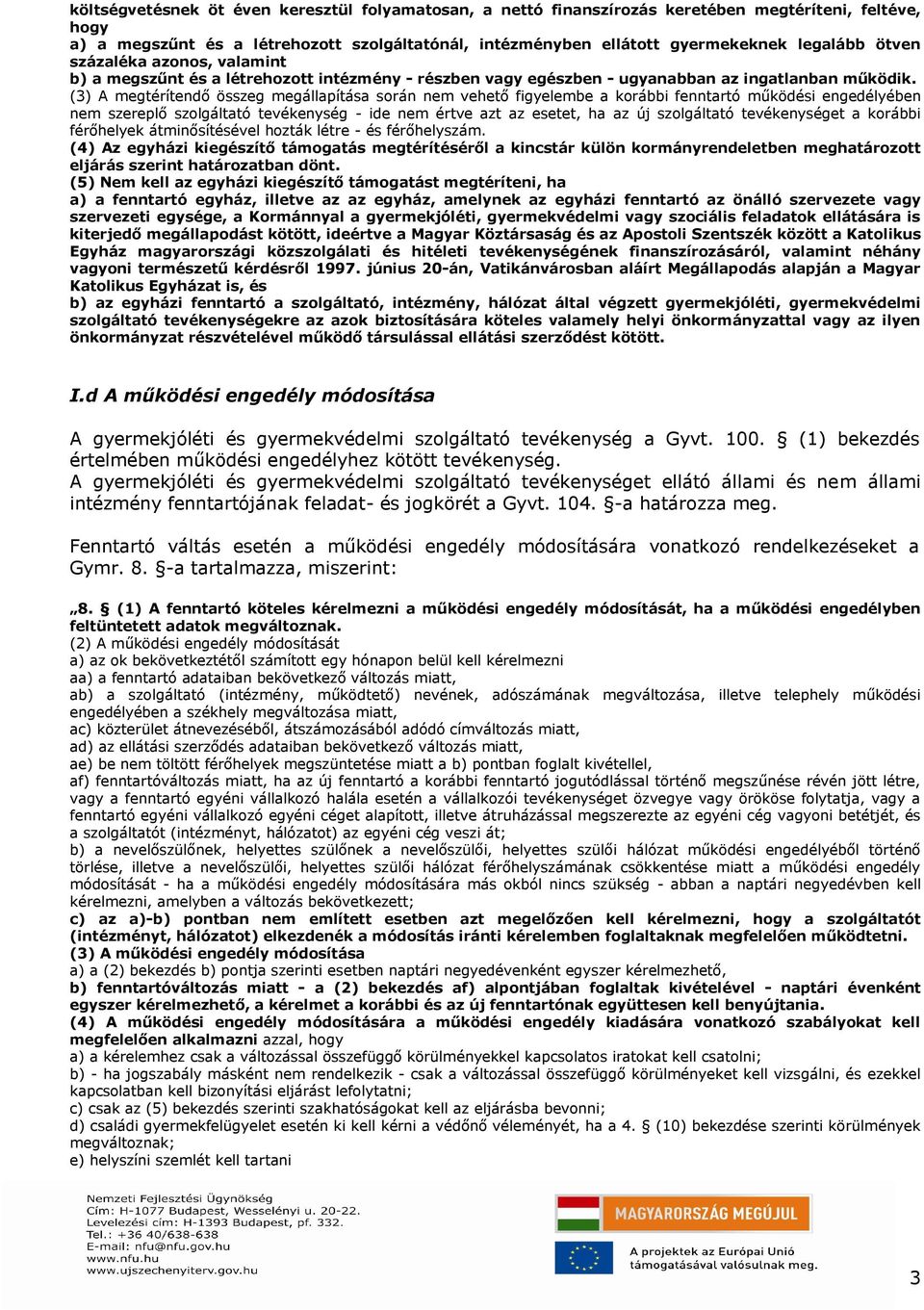 (3) A megtérítendő összeg megállapítása során nem vehető figyelembe a korábbi fenntartó működési engedélyében nem szereplő szolgáltató tevékenység - ide nem értve azt az esetet, ha az új szolgáltató