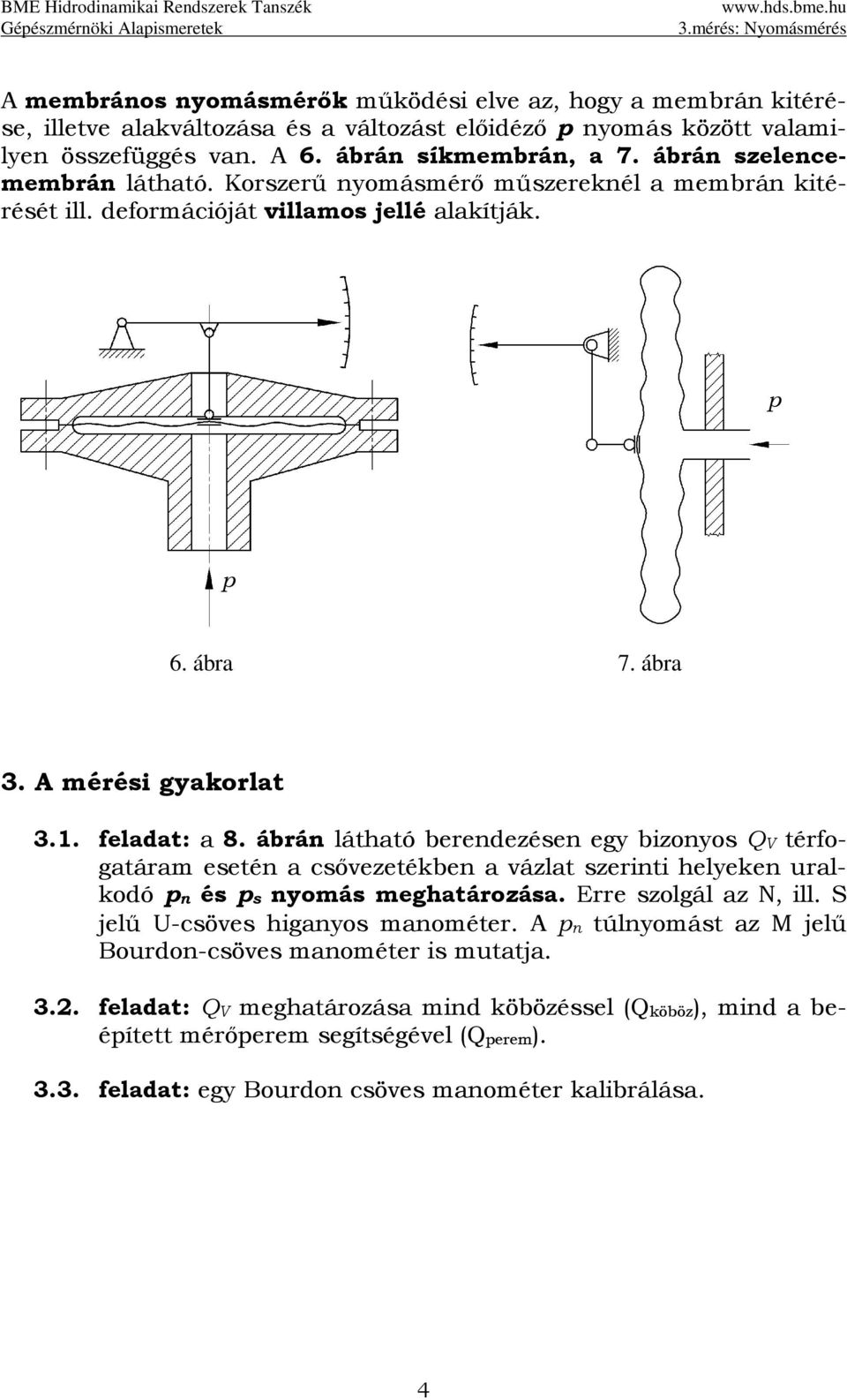 ábrán látható berendezésen egy bizonyos QV térfogatáram esetén a csővezetékben a vázlat szerinti helyeken uralkodó pn és ps nyomás meghatározása. Erre szolgál az N, ill.