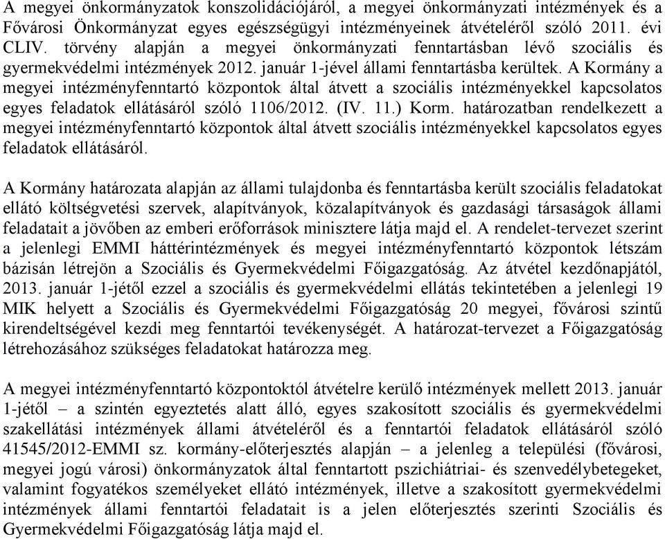A Kormány a megyei intézményfenntartó központok által átvett a szociális intézményekkel kapcsolatos egyes feladatok ellátásáról szóló 1106/2012. (IV. 11.) Korm.