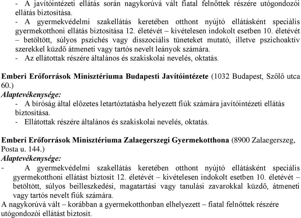 életévét betöltött, súlyos pszichés vagy disszociális tüneteket mutató, illetve pszichoaktív szerekkel küzdő átmeneti vagy tartós nevelt leányok számára.