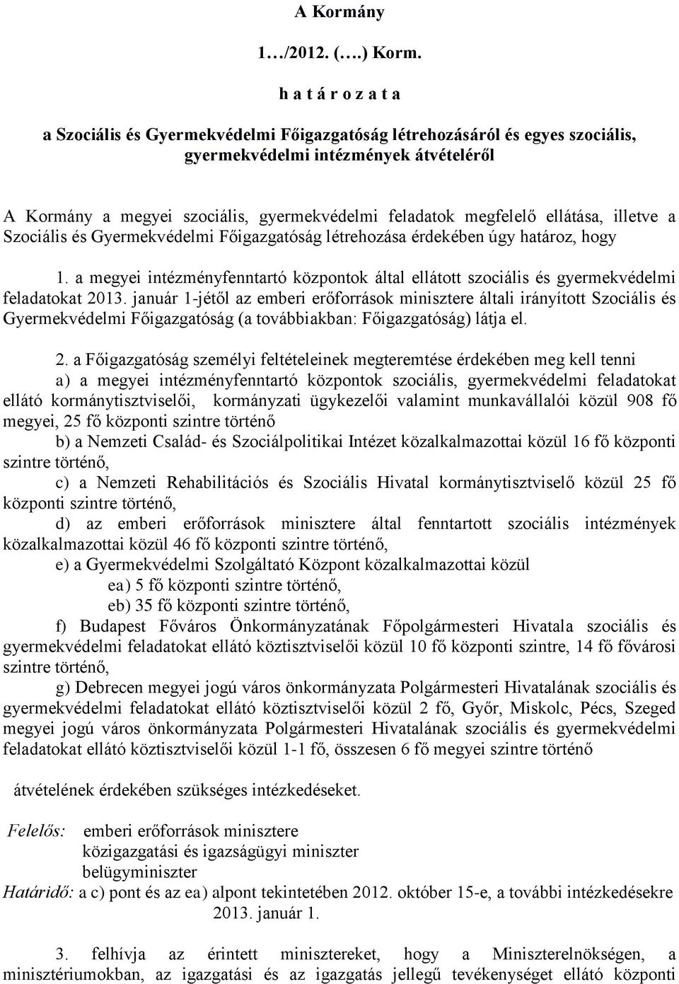 megfelelő ellátása, illetve a Szociális és Gyermekvédelmi Főigazgatóság létrehozása érdekében úgy határoz, hogy 1.