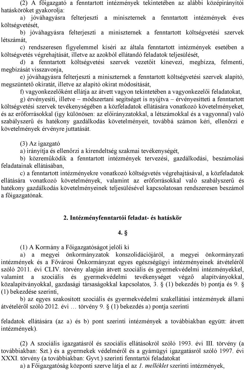 illetve az azokból ellátandó feladatok teljesülését, d) a fenntartott költségvetési szervek vezetőit kinevezi, megbízza, felmenti, megbízását visszavonja, e) jóváhagyásra felterjeszti a miniszternek