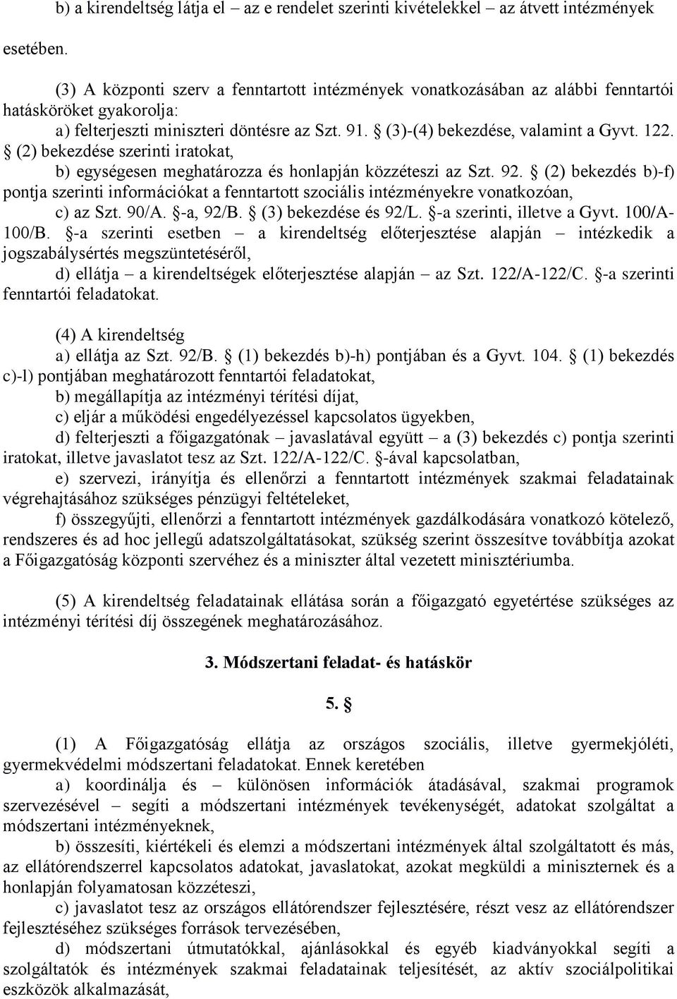 felterjeszti miniszteri döntésre az Szt. 91. (3)-(4) bekezdése, valamint a Gyvt. 122. (2) bekezdése szerinti iratokat, b) egységesen meghatározza és honlapján közzéteszi az Szt. 92.