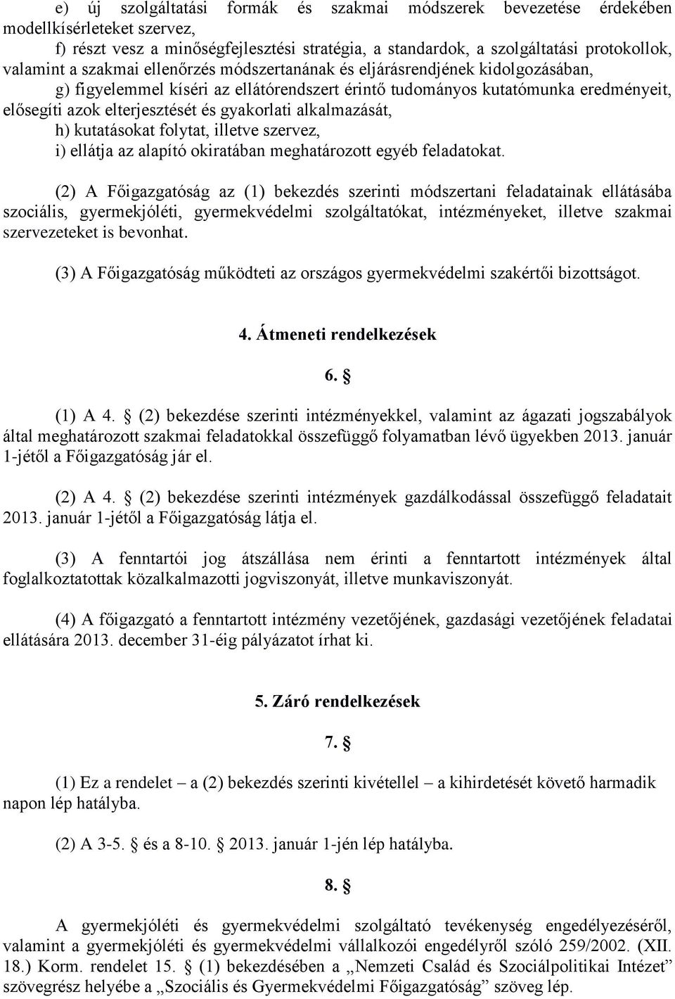 alkalmazását, h) kutatásokat folytat, illetve szervez, i) ellátja az alapító okiratában meghatározott egyéb feladatokat.