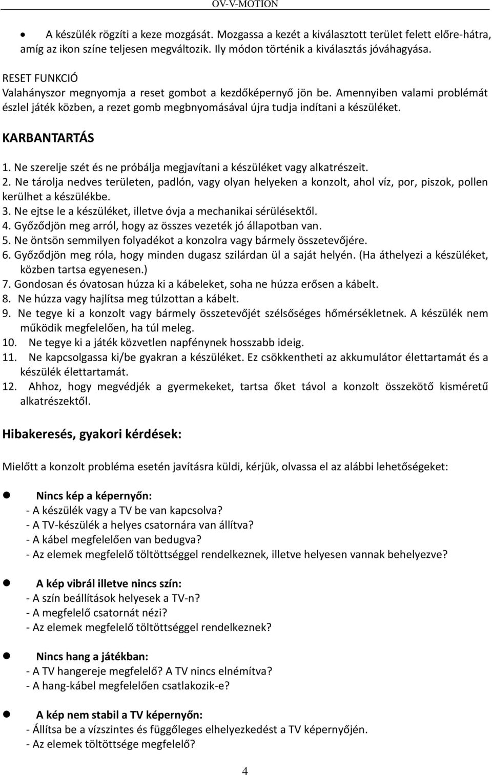 KARBANTARTÁS 1. Ne szerelje szét és ne próbálja megjavítani a készüléket vagy alkatrészeit. 2.