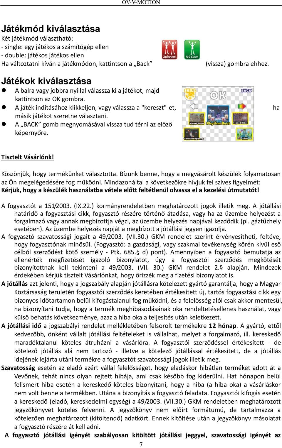 A játék indításához klikkeljen, vagy válassza a "kereszt"-et, ha másik játékot szeretne választani. A BACK gomb megnyomásával vissza tud térni az előző képernyőre. Tisztelt Vásárlónk!