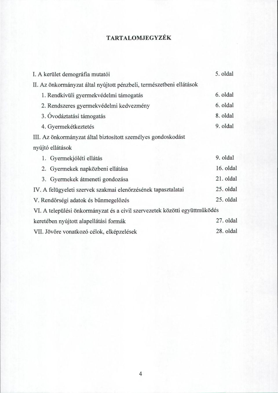 Gyermekek napközbeni ellátása 3. Gyermekek átmeneti gondozása IV. A felügyeleti szervek szakmai elenőrzésének tapasztalatai V. Rendőrségi adatok és bűnmegelőzés 5. oldal 6. oldal 6. oldal 8.