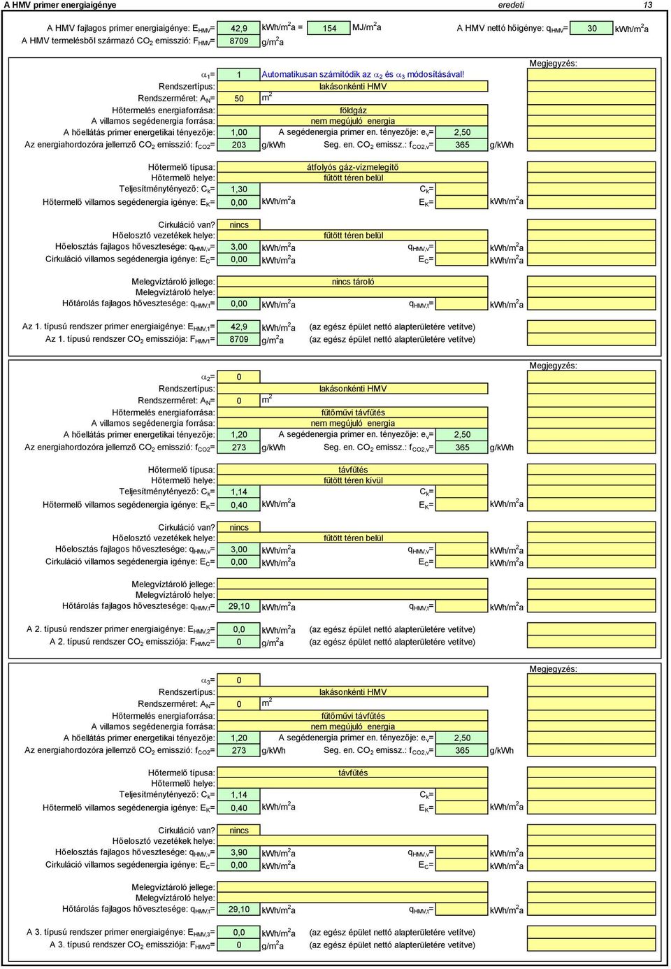 Rendszertípus: Rendszerméret: A N= 5 lakásonkénti HMV m 2 Hőtermelés energiaforrása: A villamos segédenergia forrása: földgáz nem megújuló energia A hőellátás primer energetikai tényezője: 1, A