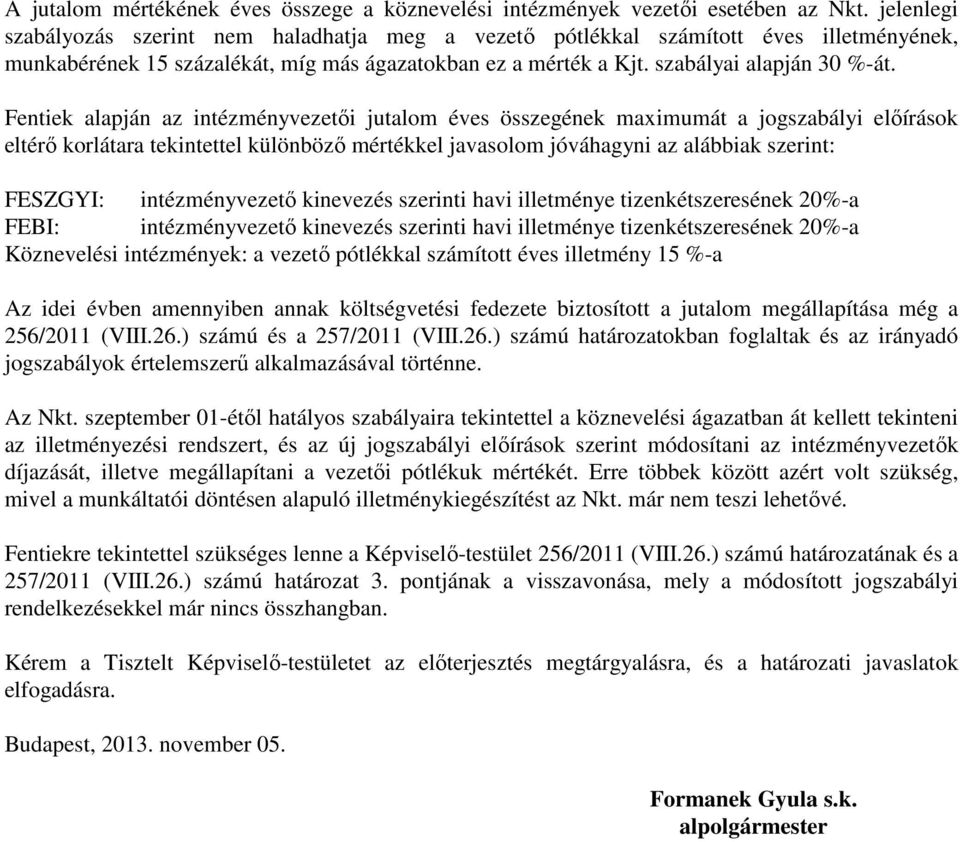 Fentiek alapján az intézményvezetői jutalom éves összegének maximumát a jogszabályi előírások eltérő korlátara tekintettel különböző mértékkel javasolom jóváhagyni az alábbiak szerint: FESZGYI: