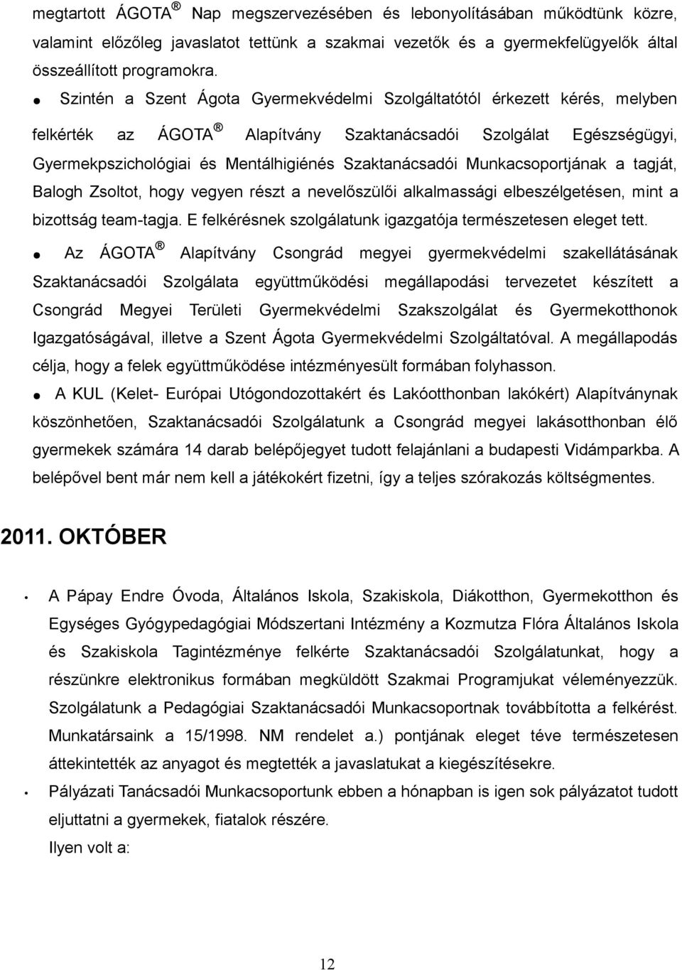 Munkacsoportjának a tagját, Balogh Zsoltot, hogy vegyen részt a nevelőszülői alkalmassági elbeszélgetésen, mint a bizottság team-tagja. E felkérésnek szolgálatunk igazgatója természetesen eleget tett.