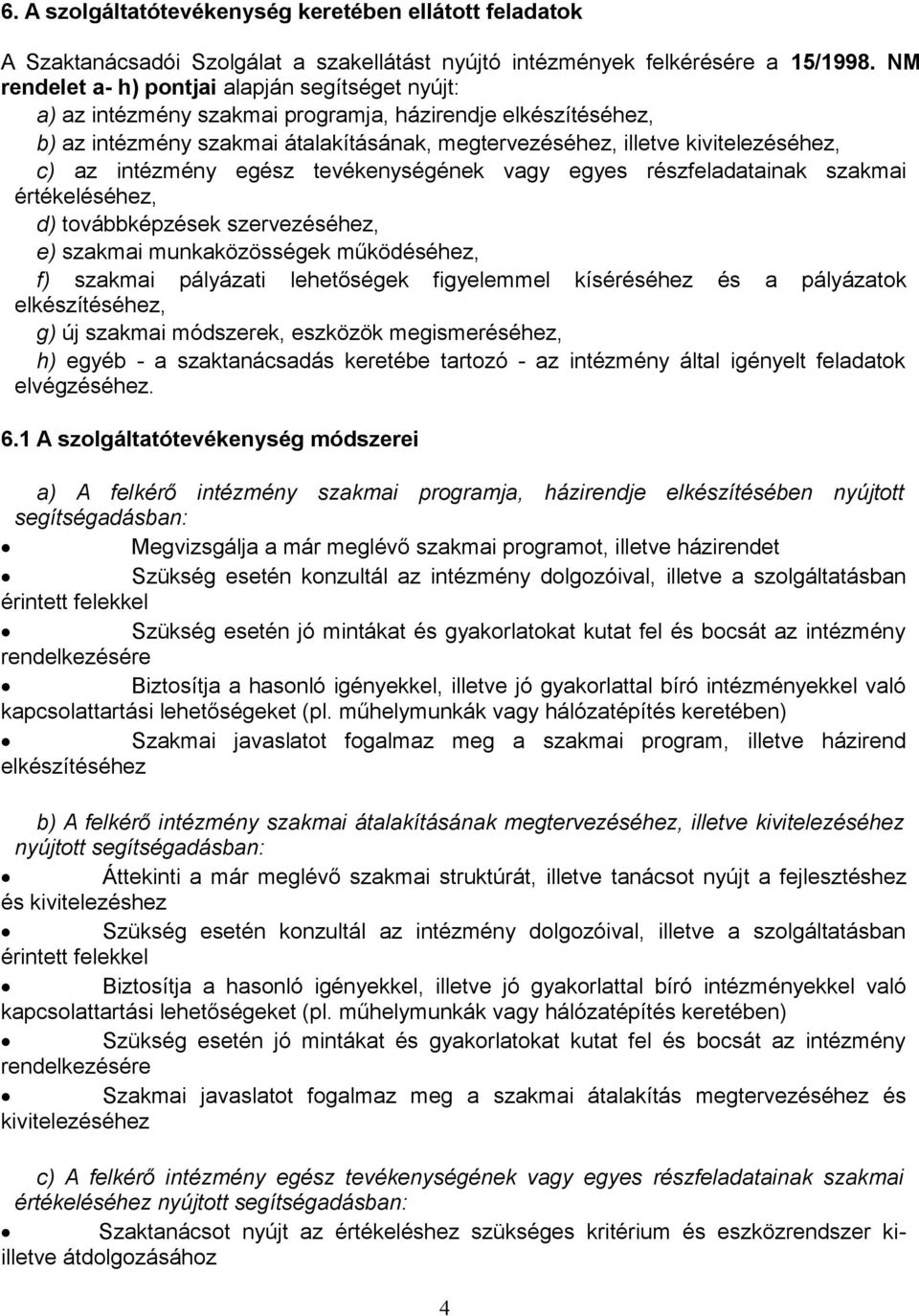 az intézmény egész tevékenységének vagy egyes részfeladatainak szakmai értékeléséhez, d) továbbképzések szervezéséhez, e) szakmai munkaközösségek működéséhez, f) szakmai pályázati lehetőségek