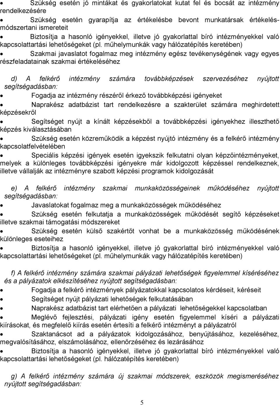 műhelymunkák vagy hálózatépítés keretében) Szakmai javaslatot fogalmaz meg intézmény egész tevékenységének vagy egyes részfeladatainak szakmai értékeléséhez d) A felkérő intézmény számára