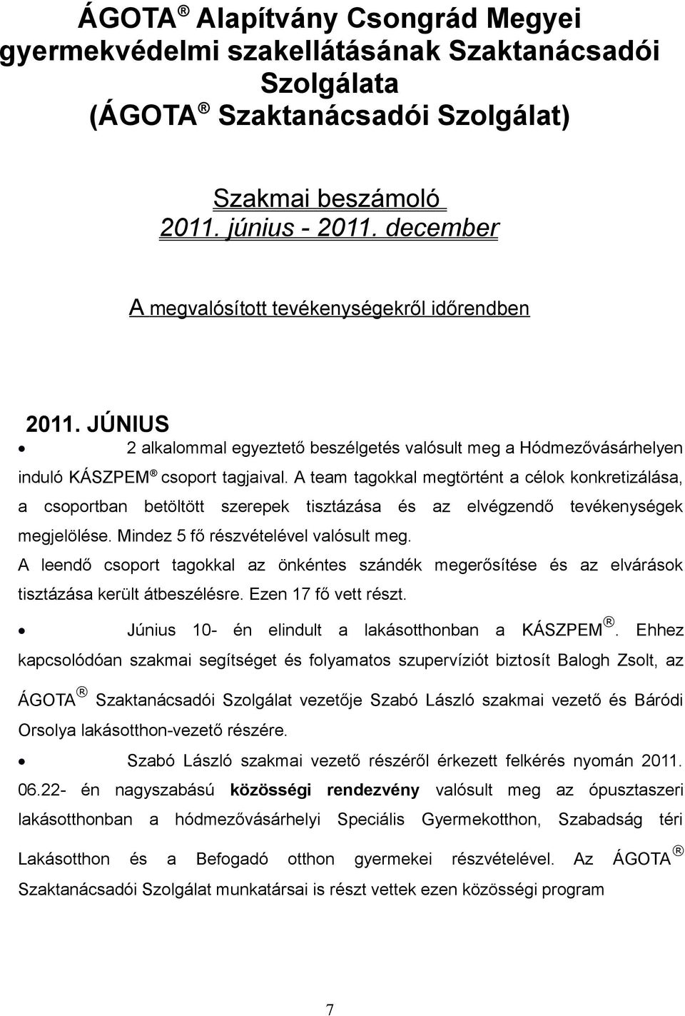 A team tagokkal megtörtént a célok konkretizálása, a csoportban betöltött szerepek tisztázása és az elvégzendő tevékenységek megjelölése. Mindez 5 fő részvételével valósult meg.