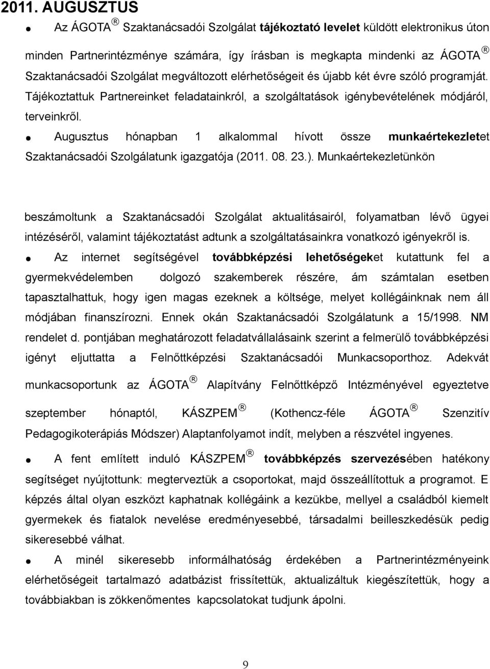 Augusztus hónapban 1 alkalommal hívott össze munkaértekezletet Szaktanácsadói Szolgálatunk igazgatója (2011. 08. 23.).