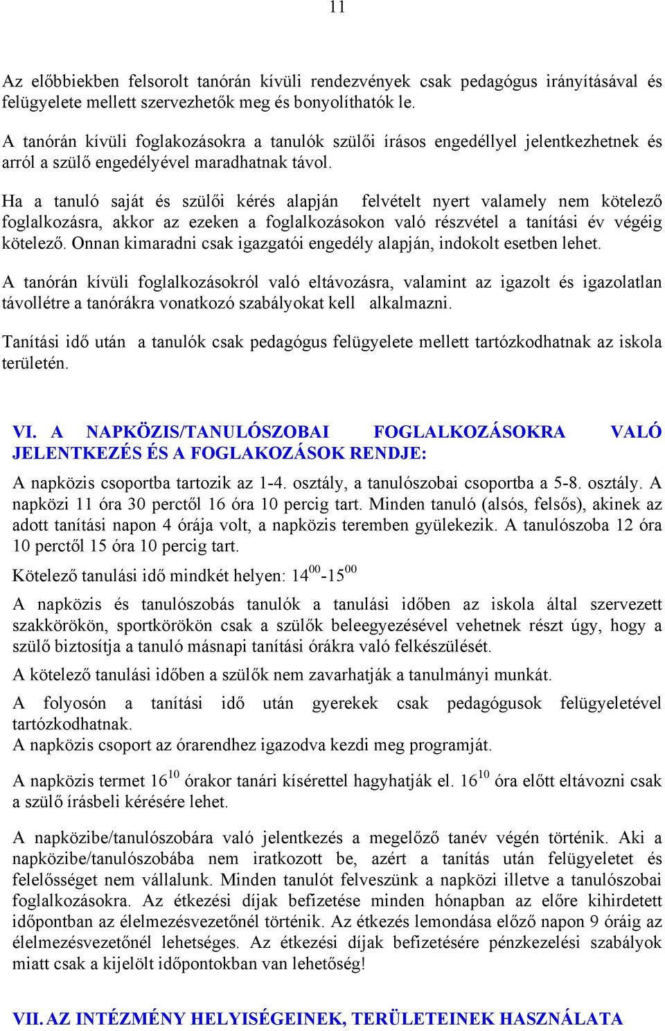 Ha a tanuló saját és szülői kérés alapján felvételt nyert valamely nem kötelező foglalkozásra, akkor az ezeken a foglalkozásokon való részvétel a tanítási év végéig kötelező.