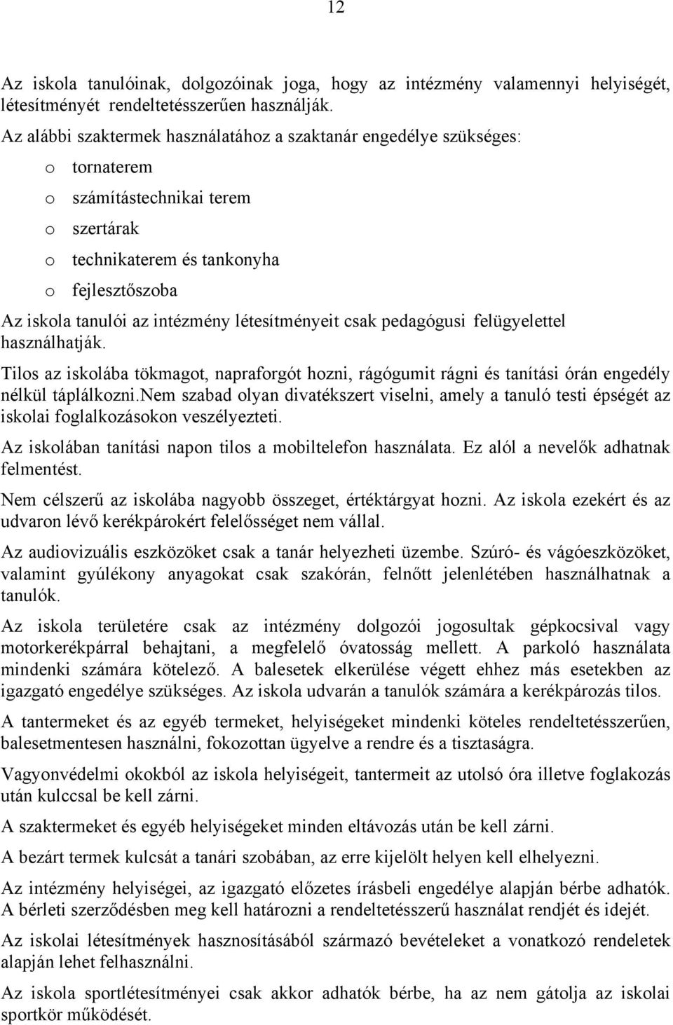 létesítményeit csak pedagógusi felügyelettel használhatják. Tilos az iskolába tökmagot, napraforgót hozni, rágógumit rágni és tanítási órán engedély nélkül táplálkozni.