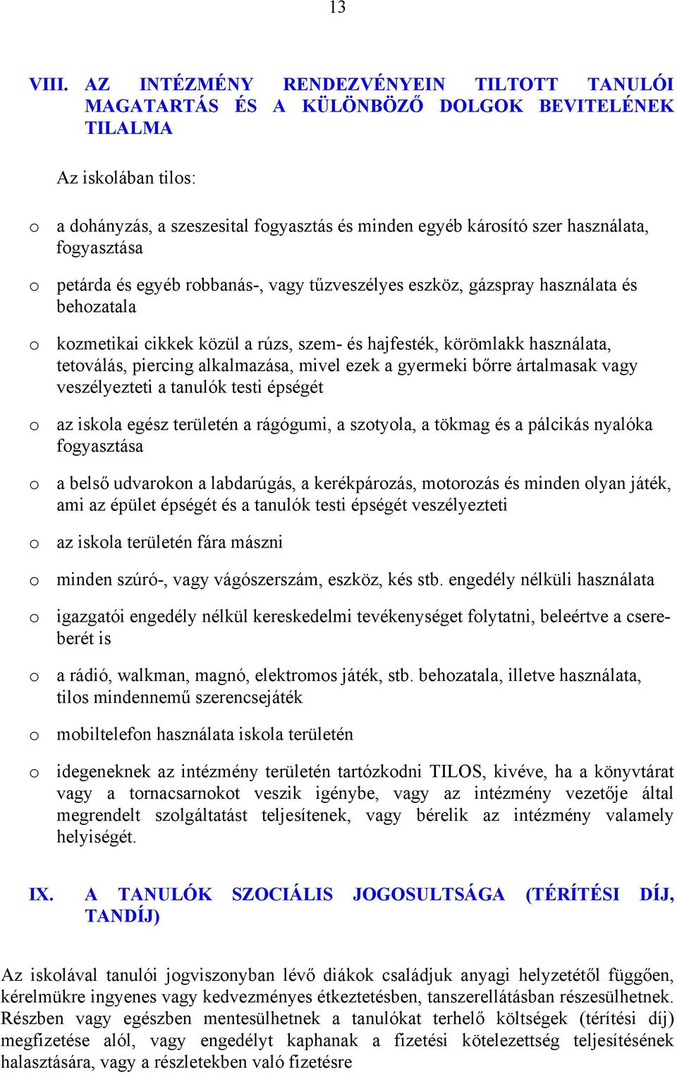 fogyasztása o petárda és egyéb robbanás-, vagy tűzveszélyes eszköz, gázspray használata és behozatala o kozmetikai cikkek közül a rúzs, szem- és hajfesték, körömlakk használata, tetoválás, piercing