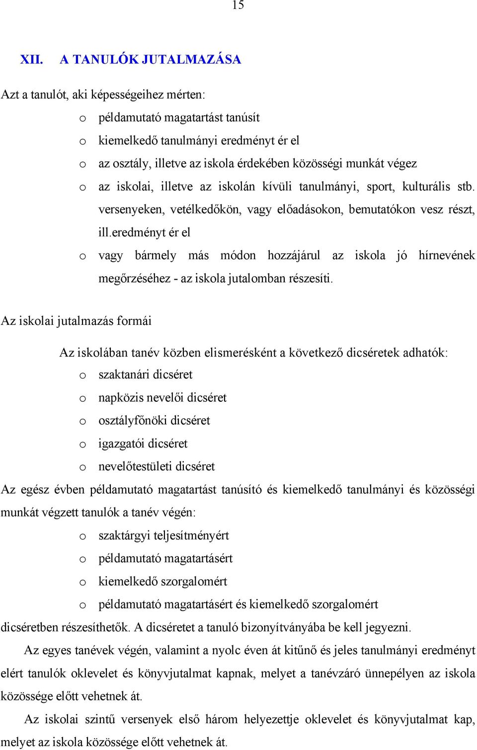 végez o az iskolai, illetve az iskolán kívüli tanulmányi, sport, kulturális stb. versenyeken, vetélkedőkön, vagy előadásokon, bemutatókon vesz részt, ill.