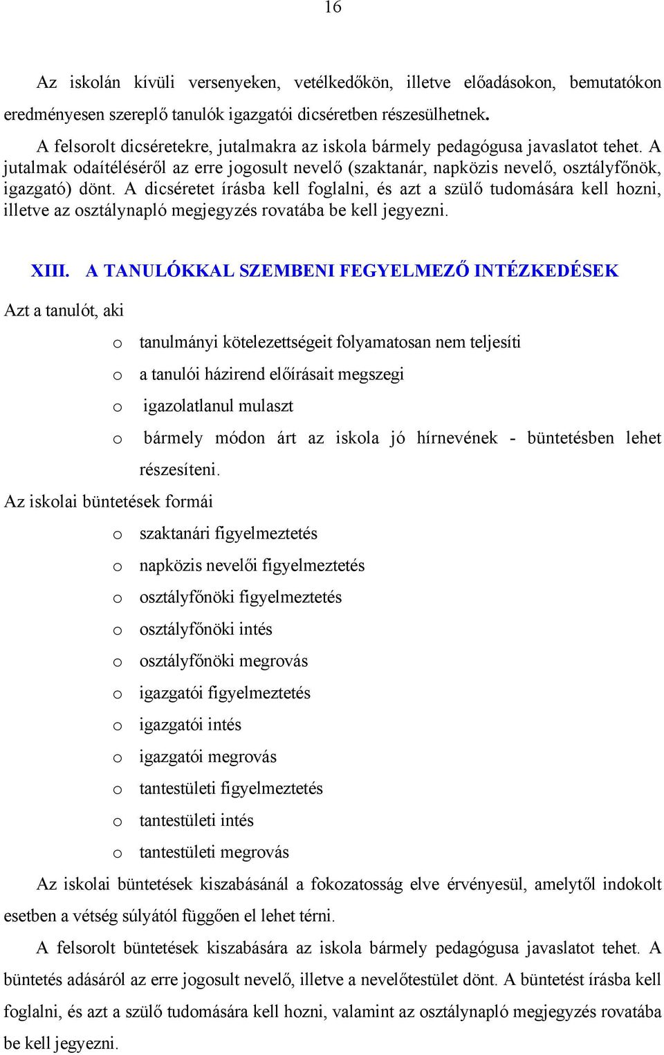 A dicséretet írásba kell foglalni, és azt a szülő tudomására kell hozni, illetve az osztálynapló megjegyzés rovatába be kell jegyezni. XIII.