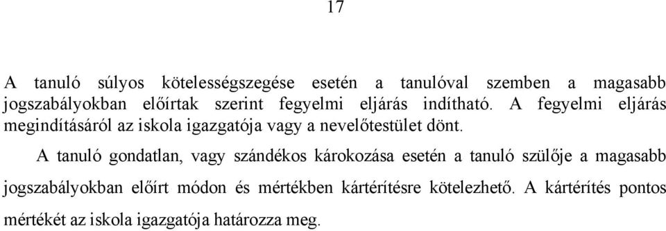 A fegyelmi eljárás megindításáról az iskola igazgatója vagy a nevelőtestület dönt.