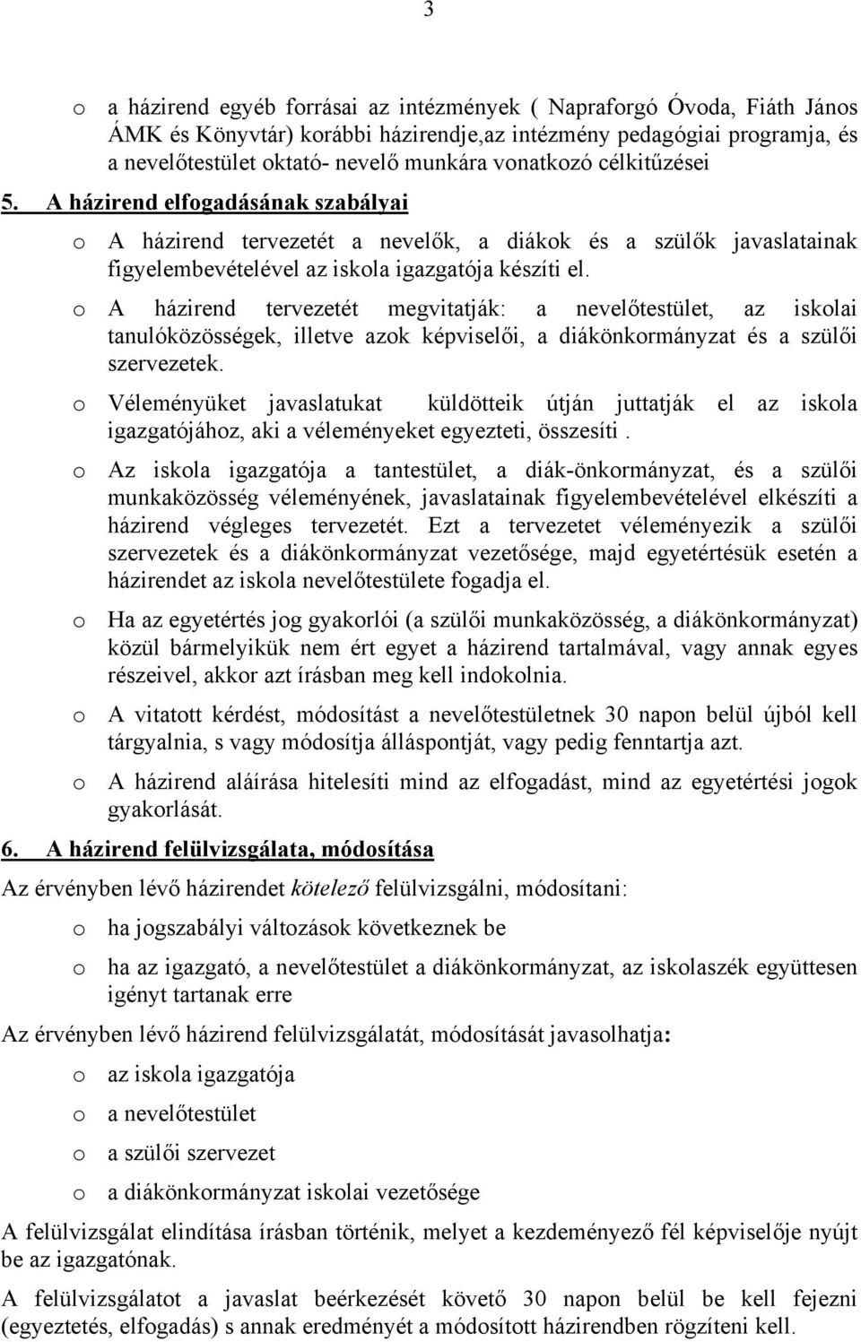 o A házirend tervezetét megvitatják: a nevelőtestület, az iskolai tanulóközösségek, illetve azok képviselői, a diákönkormányzat és a szülői szervezetek.