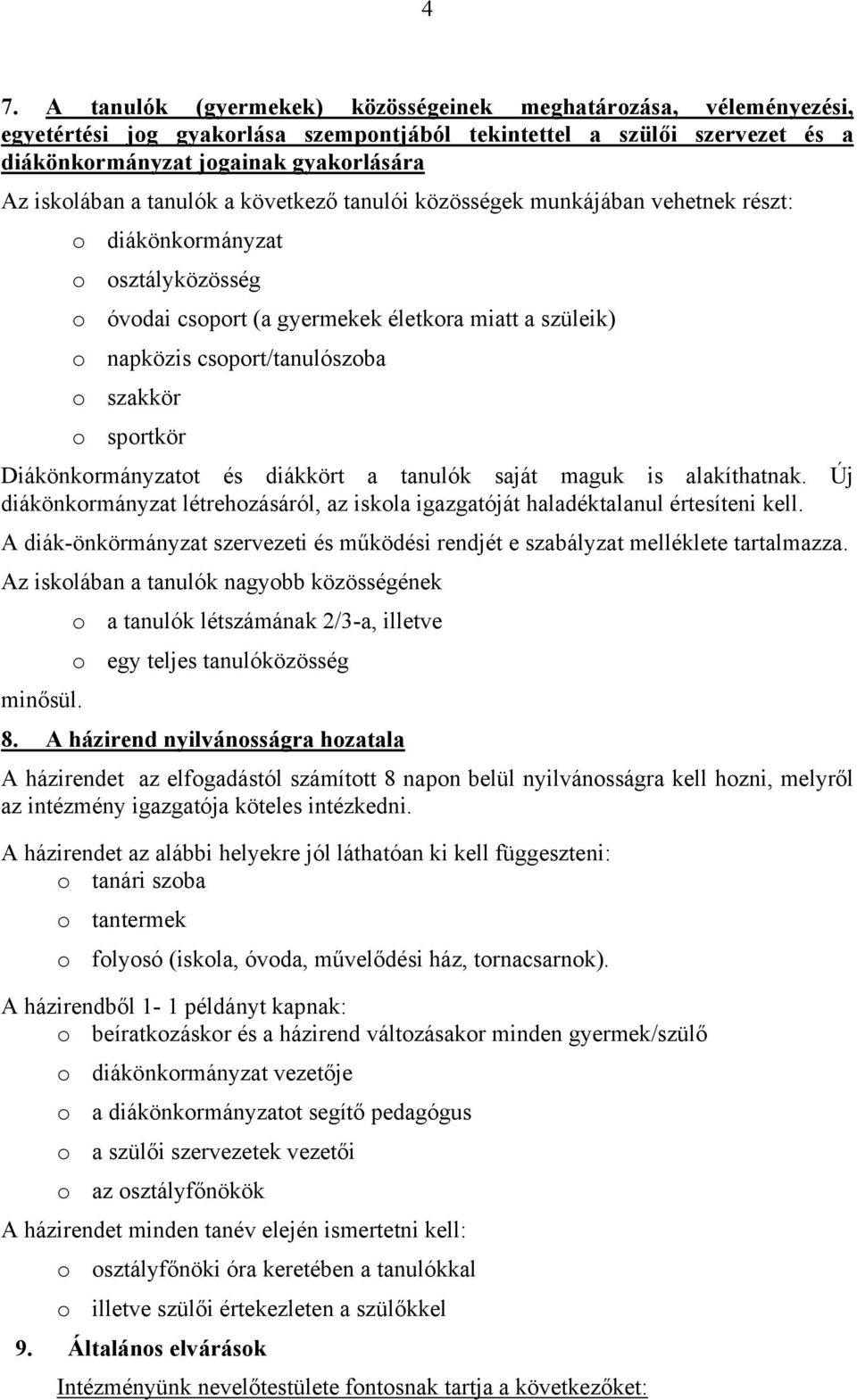 szakkör o sportkör Diákönkormányzatot és diákkört a tanulók saját maguk is alakíthatnak. Új diákönkormányzat létrehozásáról, az iskola igazgatóját haladéktalanul értesíteni kell.