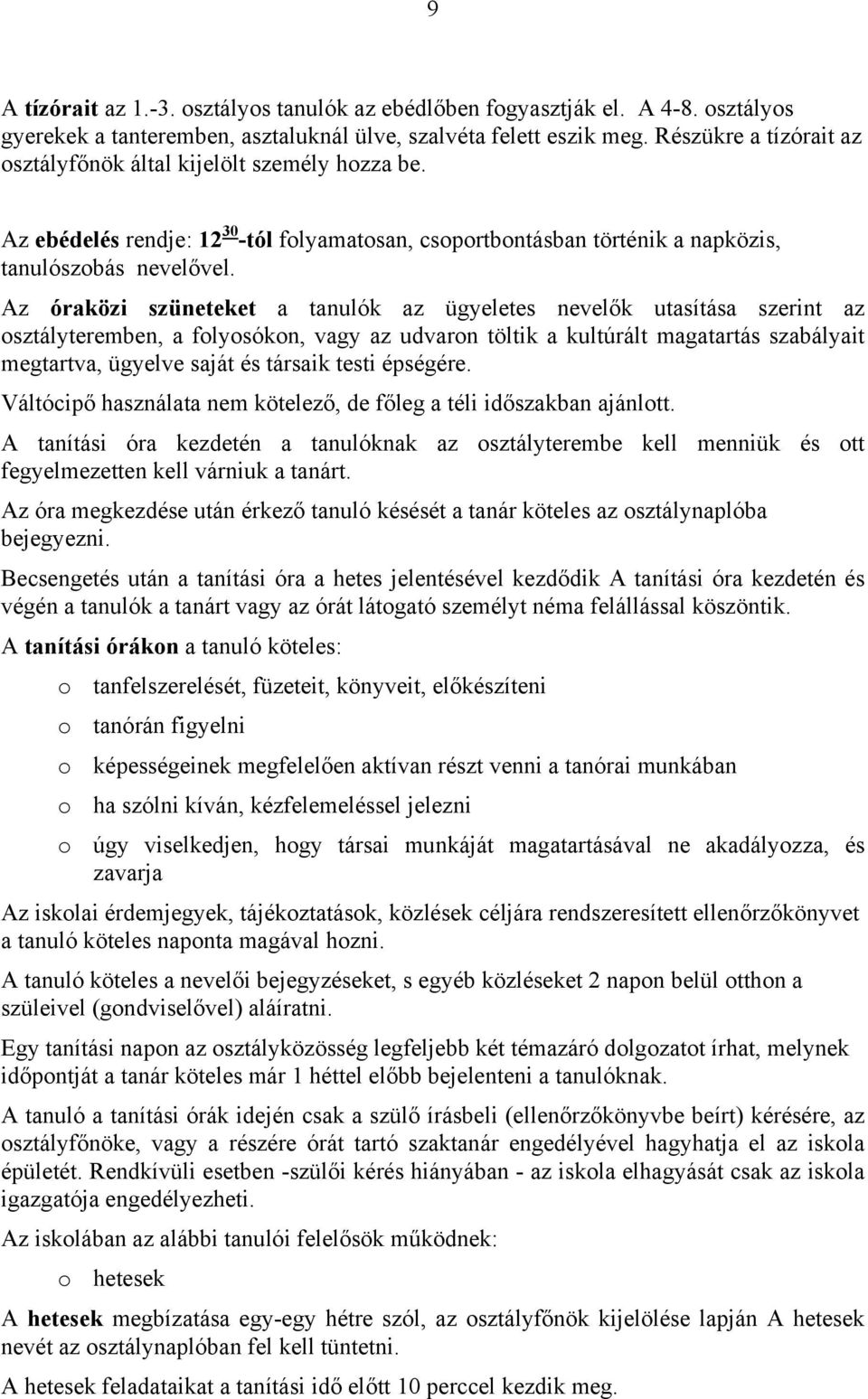 Az óraközi szüneteket a tanulók az ügyeletes nevelők utasítása szerint az osztályteremben, a folyosókon, vagy az udvaron töltik a kultúrált magatartás szabályait megtartva, ügyelve saját és társaik