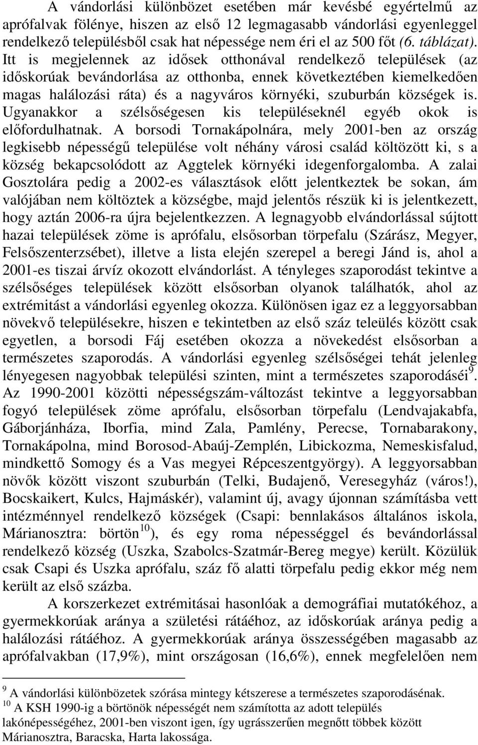 Itt is megjelennek az idısek otthonával rendelkezı települések (az idıskorúak bevándorlása az otthonba, ennek következtében kiemelkedıen magas halálozási ráta) és a nagyváros környéki, szuburbán