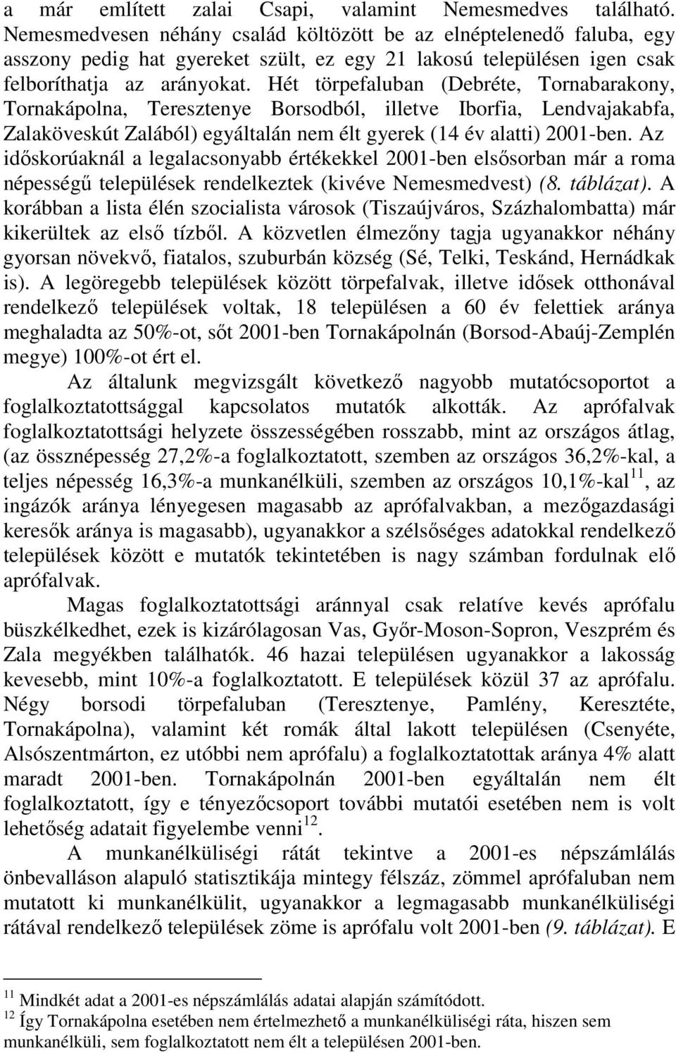 Hét törpefaluban (Debréte, Tornabarakony, Tornakápolna, Teresztenye Borsodból, illetve Iborfia, Lendvajakabfa, Zalaköveskút Zalából) egyáltalán nem élt gyerek (14 év alatti) 2001-ben.