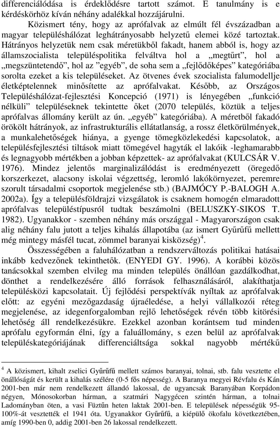 Hátrányos helyzetük nem csak méretükbıl fakadt, hanem abból is, hogy az államszocialista településpolitika felváltva hol a megtőrt, hol a megszüntetendı, hol az egyéb, de soha sem a fejlıdıképes