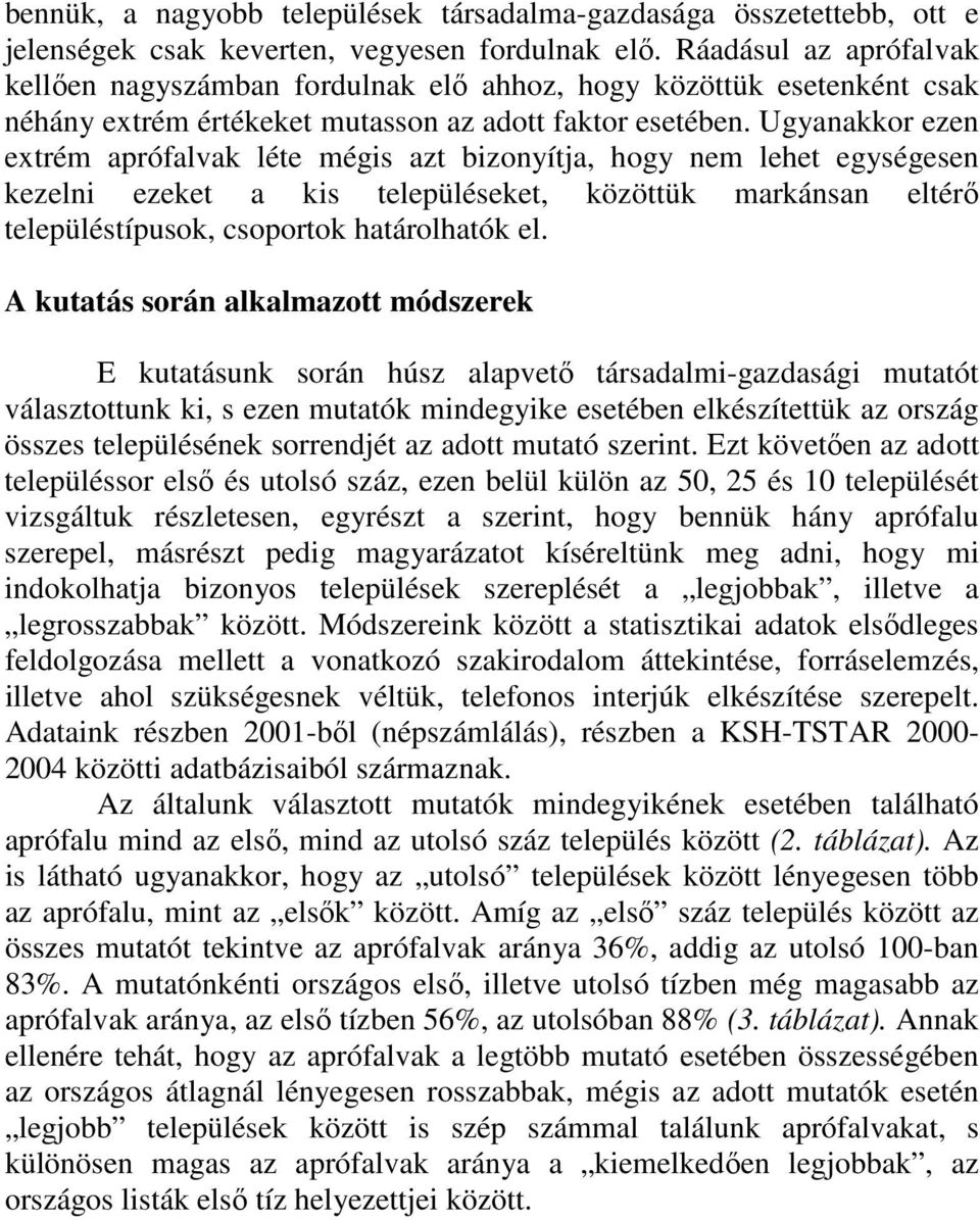 Ugyanakkor ezen extrém aprófalvak léte mégis azt bizonyítja, hogy nem lehet egységesen kezelni ezeket a kis településeket, közöttük markánsan eltérı településtípusok, csoportok határolhatók el.