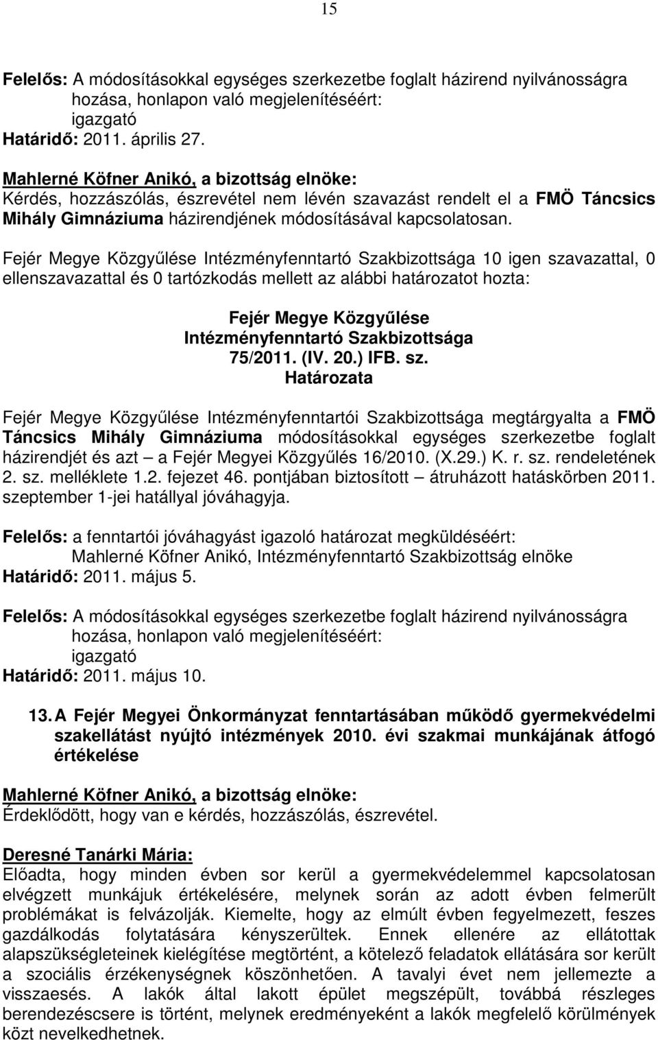 vazást rendelt el a FMÖ Táncsics Mihály Gimnáziuma házirendjének módosításával kapcsolatosan. 75/2011. (IV. 20.) IFB. sz.