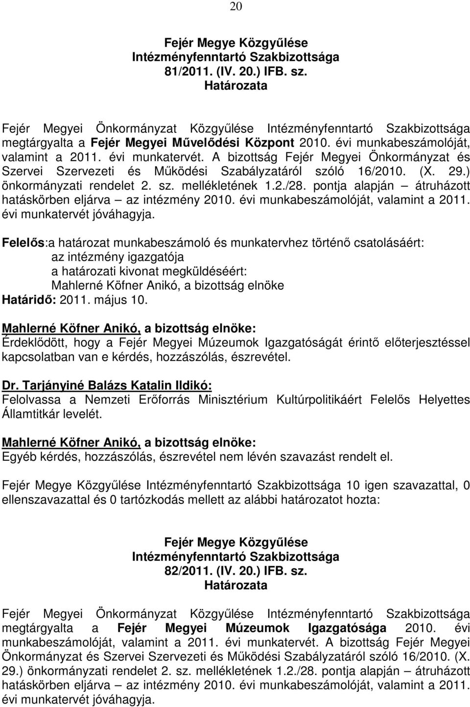 pontja alapján átruházott hatáskörben eljárva az intézmény 2010. évi munkabeszámolóját, valamint a 2011. évi munkatervét jóváhagyja.