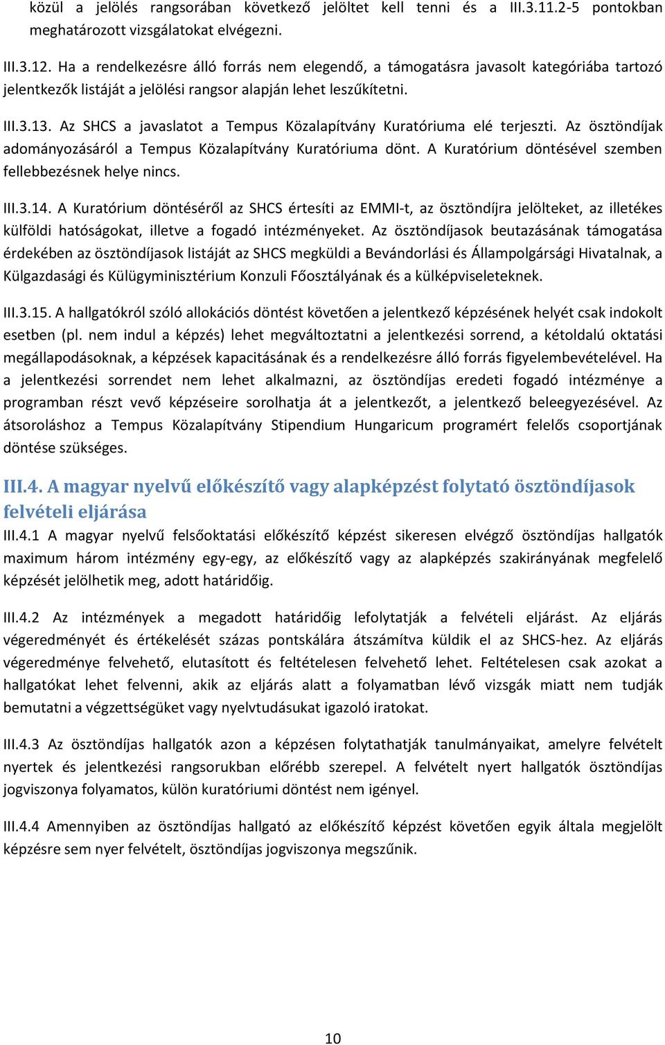 Az SHCS a javaslatot a Tempus Közalapítvány Kuratóriuma elé terjeszti. Az ösztöndíjak adományozásáról a Tempus Közalapítvány Kuratóriuma dönt.