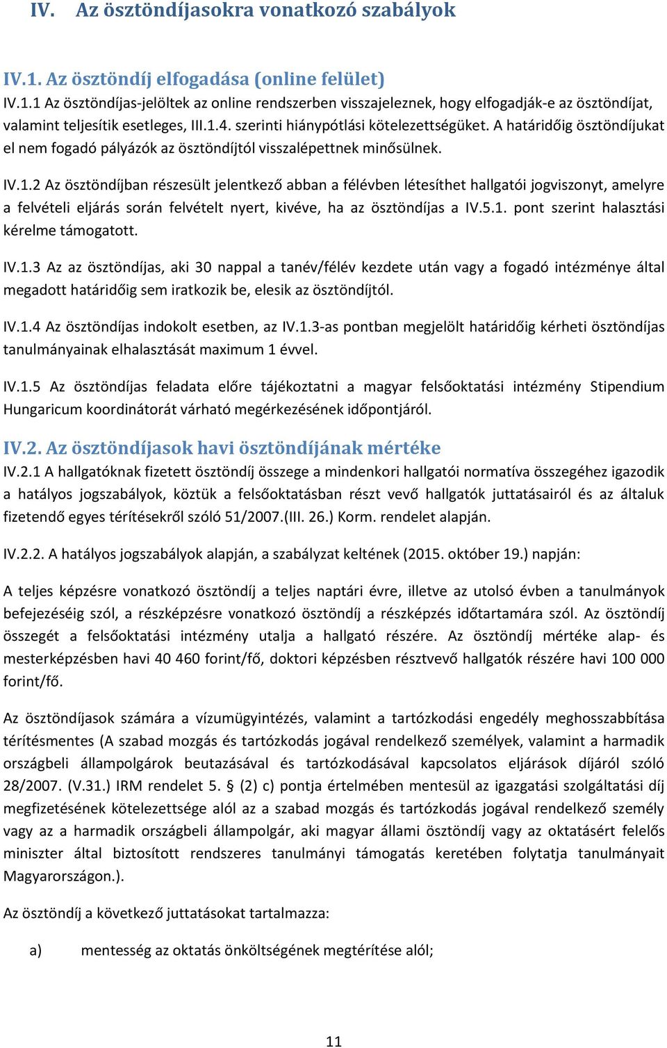 5.1. pont szerint halasztási kérelme támogatott. IV.1.3 Az az ösztöndíjas, aki 30 nappal a tanév/félév kezdete után vagy a fogadó intézménye által megadott határidőig sem iratkozik be, elesik az ösztöndíjtól.