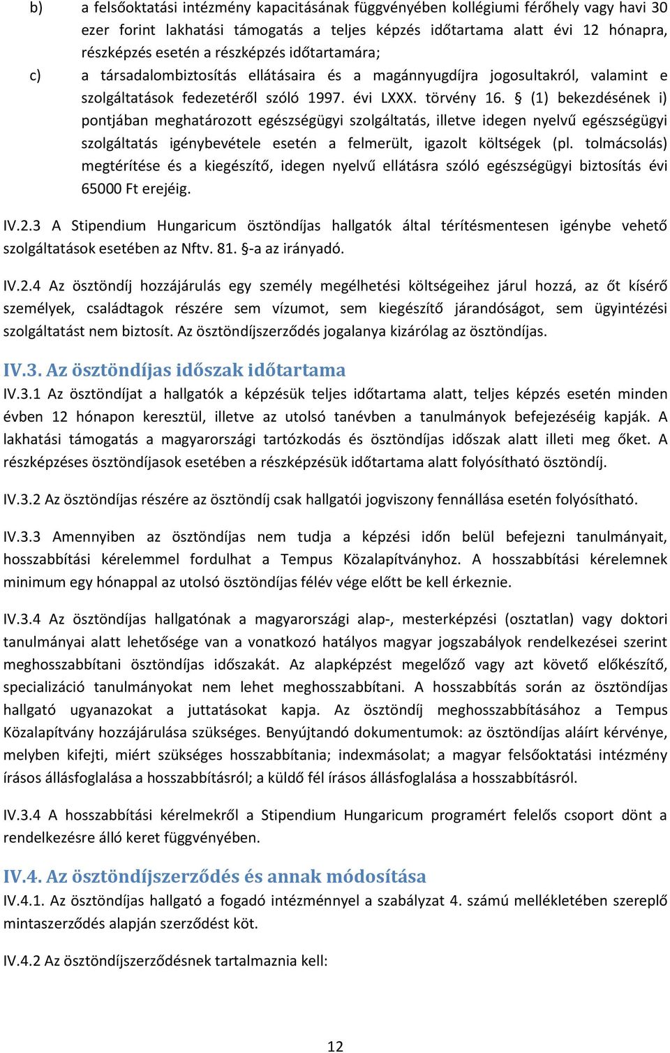 (1) bekezdésének i) pontjában meghatározott egészségügyi szolgáltatás, illetve idegen nyelvű egészségügyi szolgáltatás igénybevétele esetén a felmerült, igazolt költségek (pl.