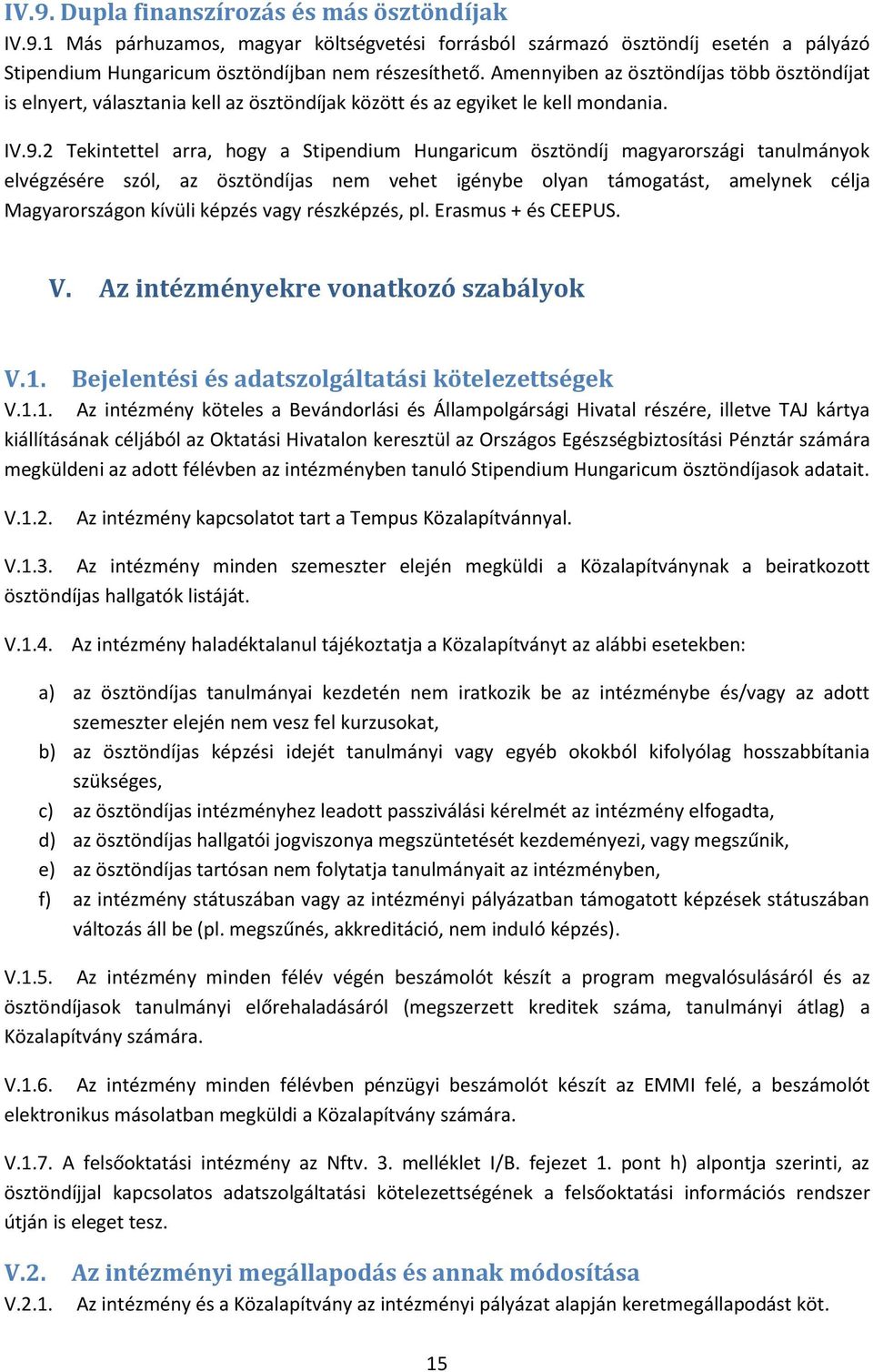 2 Tekintettel arra, hogy a Stipendium Hungaricum ösztöndíj magyarországi tanulmányok elvégzésére szól, az ösztöndíjas nem vehet igénybe olyan támogatást, amelynek célja Magyarországon kívüli képzés