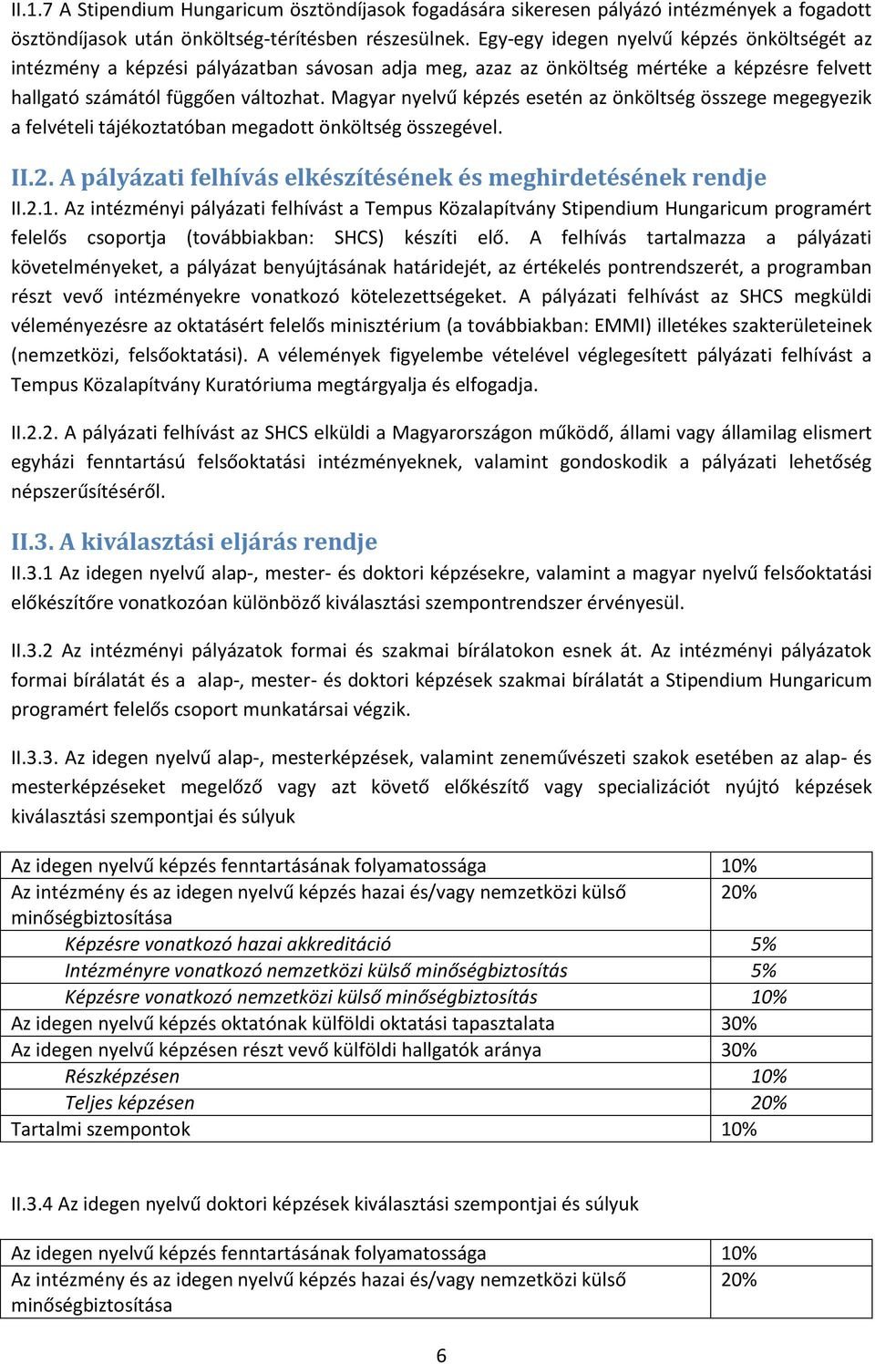 Magyar nyelvű képzés esetén az önköltség összege megegyezik a felvételi tájékoztatóban megadott önköltség összegével. II.2. A pályázati felhívás elkészítésének és meghirdetésének rendje II.2.1.