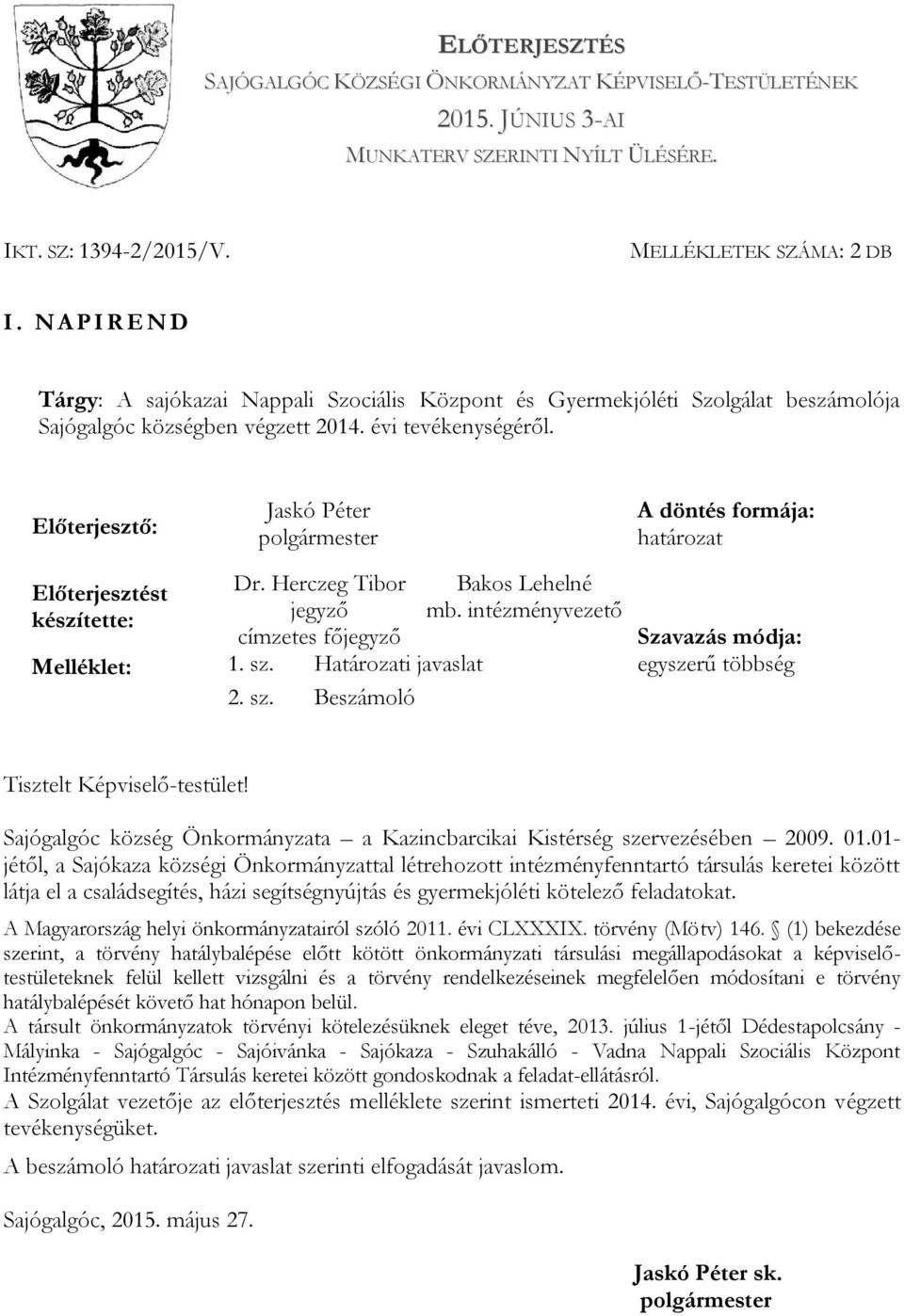 Előterjesztő: Jaskó Péter A döntés formája: határozat Előterjesztést Dr. Herczeg Tibor Bakos Lehelné készítette: jegyző mb. intézményvezető címzetes főjegyző Szavazás módja: Melléklet: 1. sz.