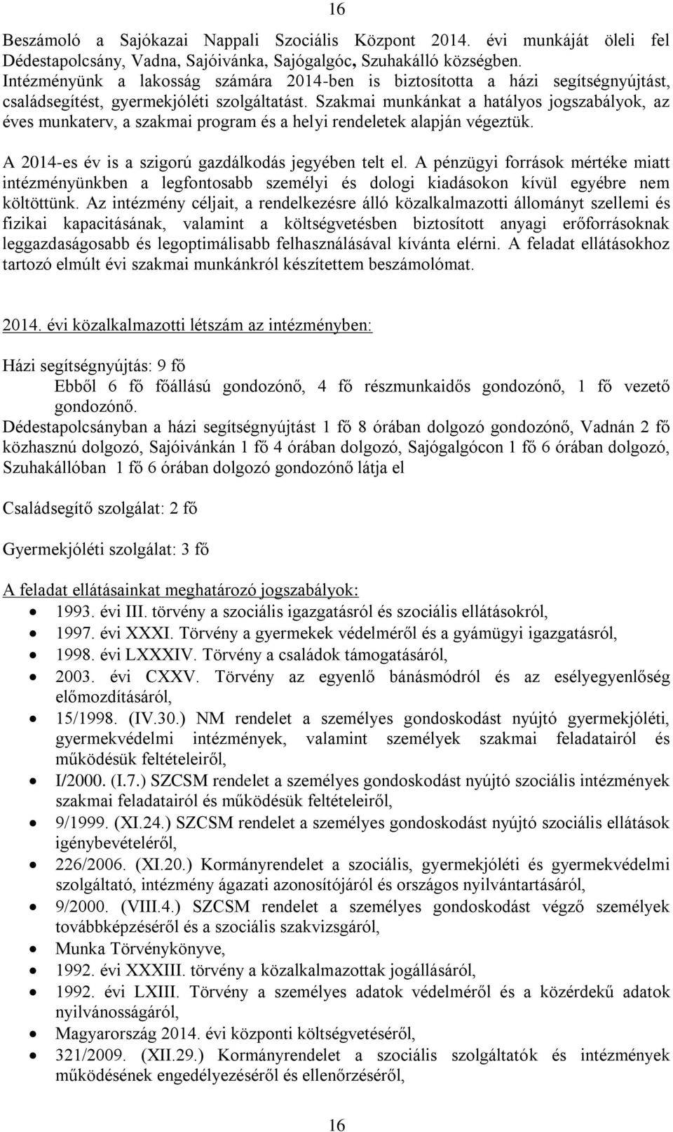 Szakmai munkánkat a hatályos jogszabályok, az éves munkaterv, a szakmai program és a helyi rendeletek alapján végeztük. A 2014-es év is a szigorú gazdálkodás jegyében telt el.