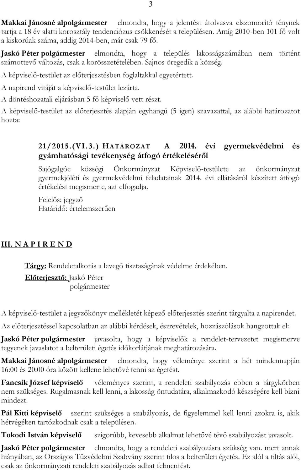 Sajnos öregedik a község. A képviselő-testület az előterjesztésben foglaltakkal egyetértett. A napirend vitáját a képviselő-testület lezárta. A döntéshozatali eljárásban 5 fő képviselő vett részt.