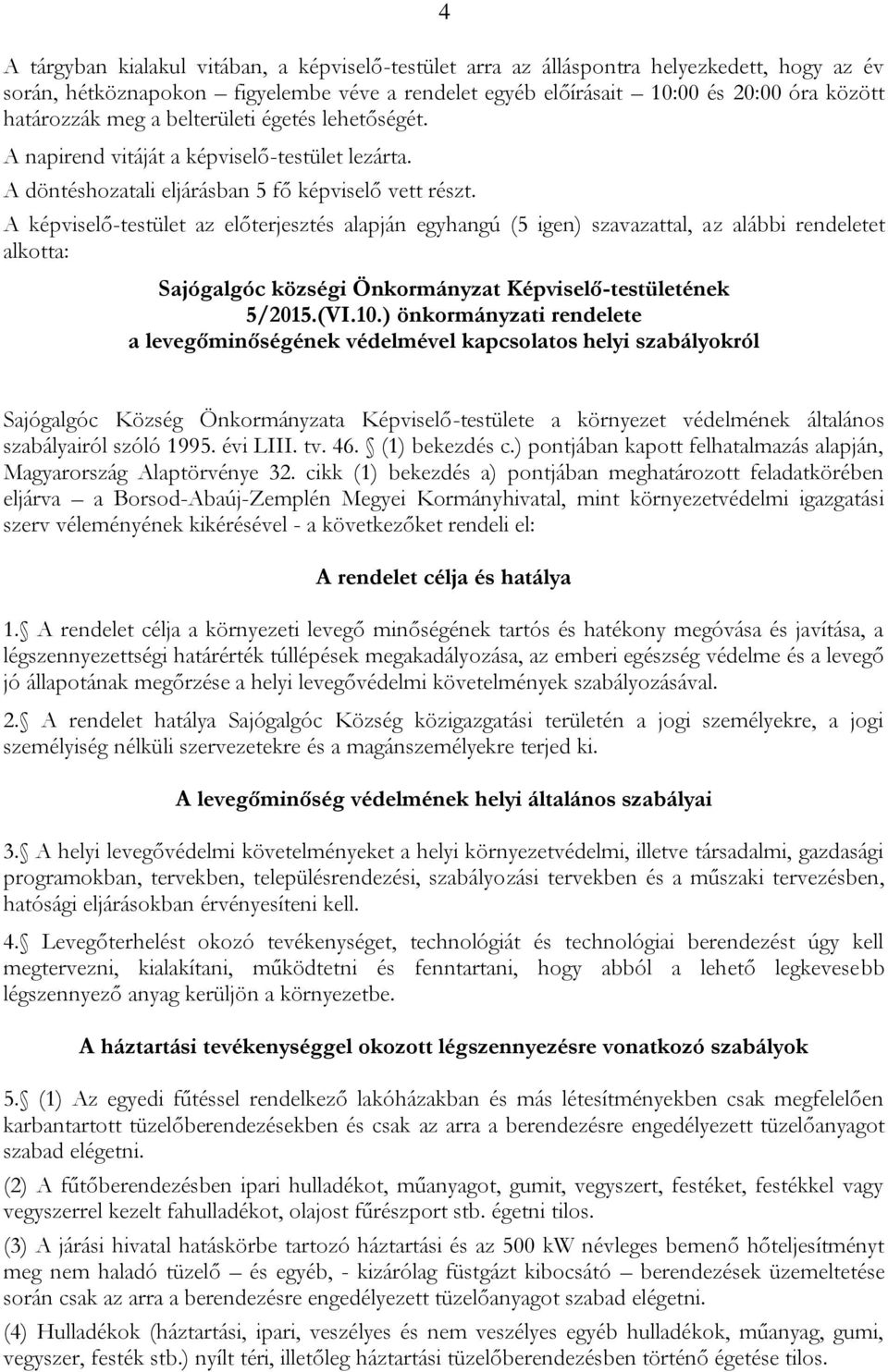 A képviselő-testület az előterjesztés alapján egyhangú (5 igen) szavazattal, az alábbi rendeletet alkotta: Sajógalgóc községi Önkormányzat Képviselő-testületének 5/2015.(VI.10.