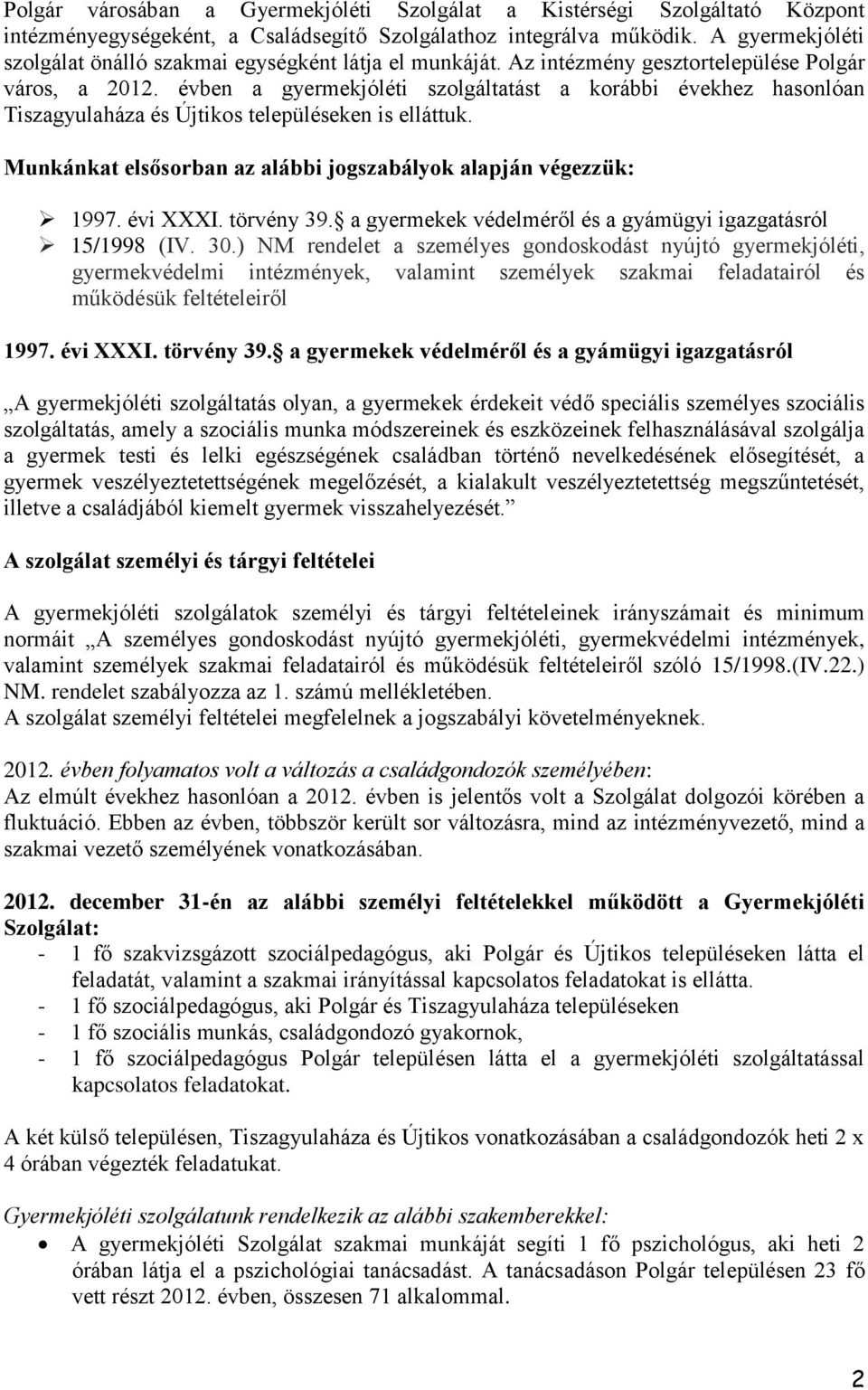 évben a gyermekjóléti szolgáltatást a korábbi évekhez hasonlóan Tiszagyulaháza és Újtikos településeken is elláttuk. Munkánkat elsősorban az alábbi jogszabályok alapján végezzük: 1997. évi XXXI.