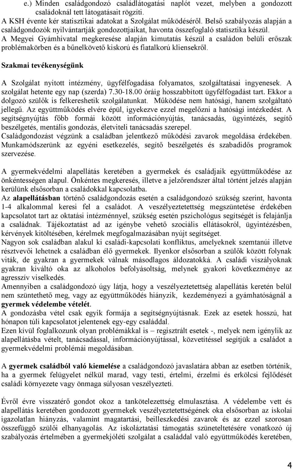 A Megyei Gyámhivatal megkeresése alapján kimutatás készül a családon belüli erőszak problémakörben és a bűnelkövető kiskorú és fiatalkorú kliensekről.