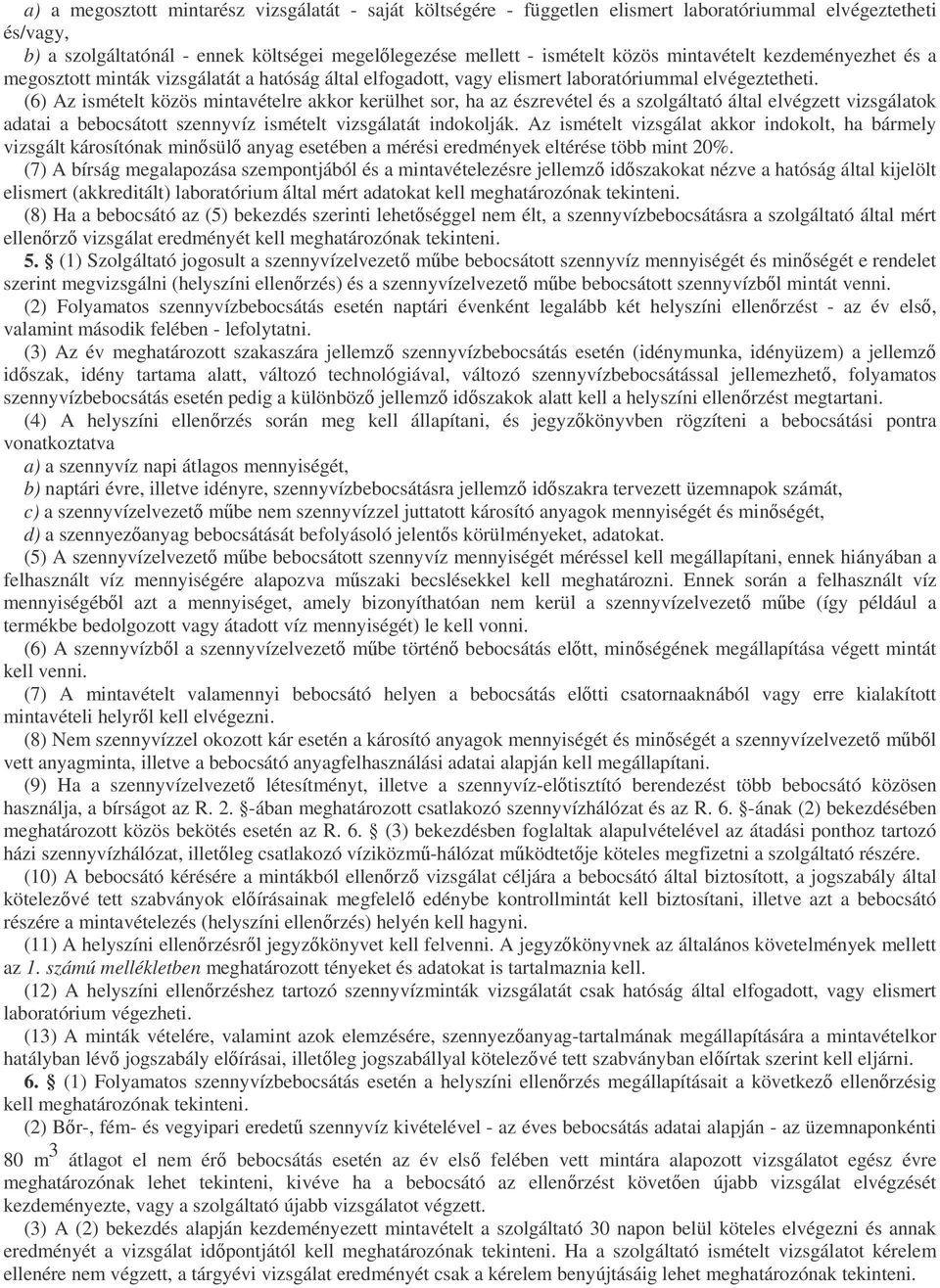 (6 Az ismételt közös mintavételre akkor kerülhet sor, ha az észrevétel és a szolgáltató által elvégzett vizsgálatok adatai a bebocsátott szennyvíz ismételt vizsgálatát indokolják.