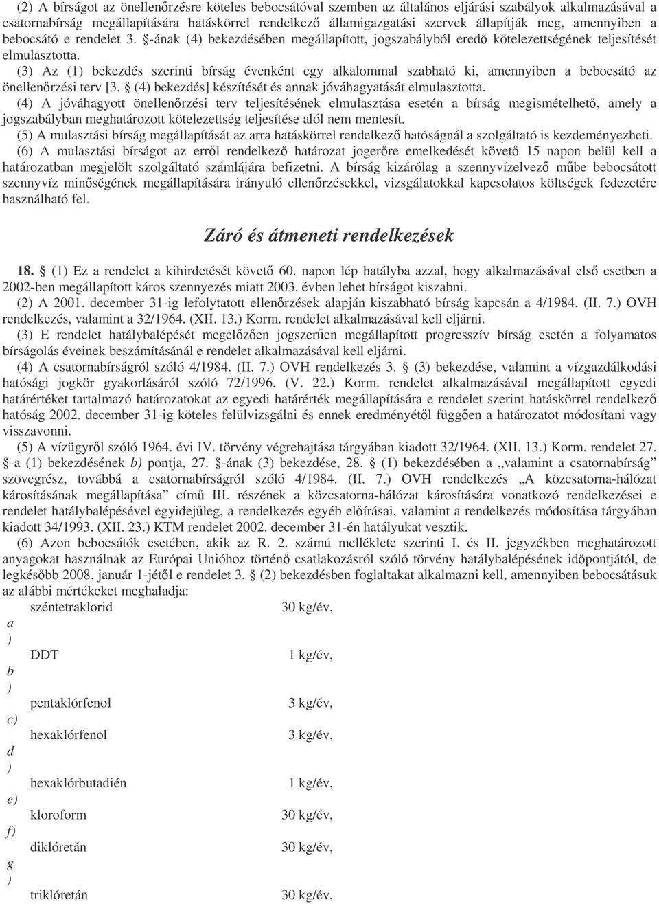 (3 Az (1 bekezdés szerinti bírság évenként egy alkalommal szabható ki, amennyiben a bebocsátó az önellenrzési terv [3. (4 bekezdés] készítését és annak jóváhagyatását elmulasztotta.