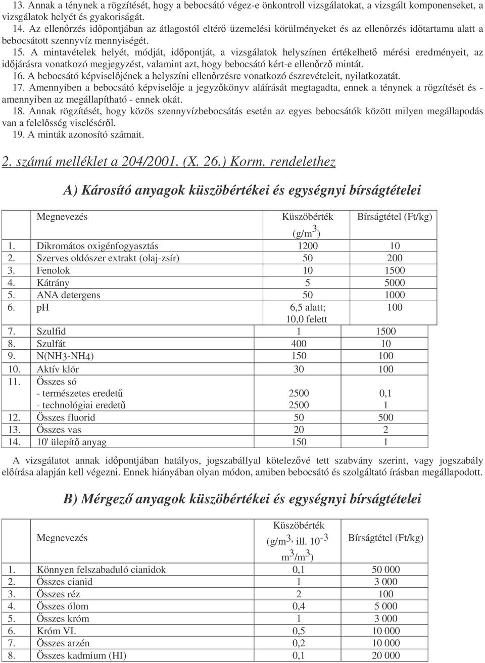 A mintavételek helyét, módját, idpontját, a vizsgálatok helyszínen értékelhet mérési eredményeit, az idjárásra vonatkozó megjegyzést, valamint azt, hogy bebocsátó kért-e ellenrz mintát. 16.