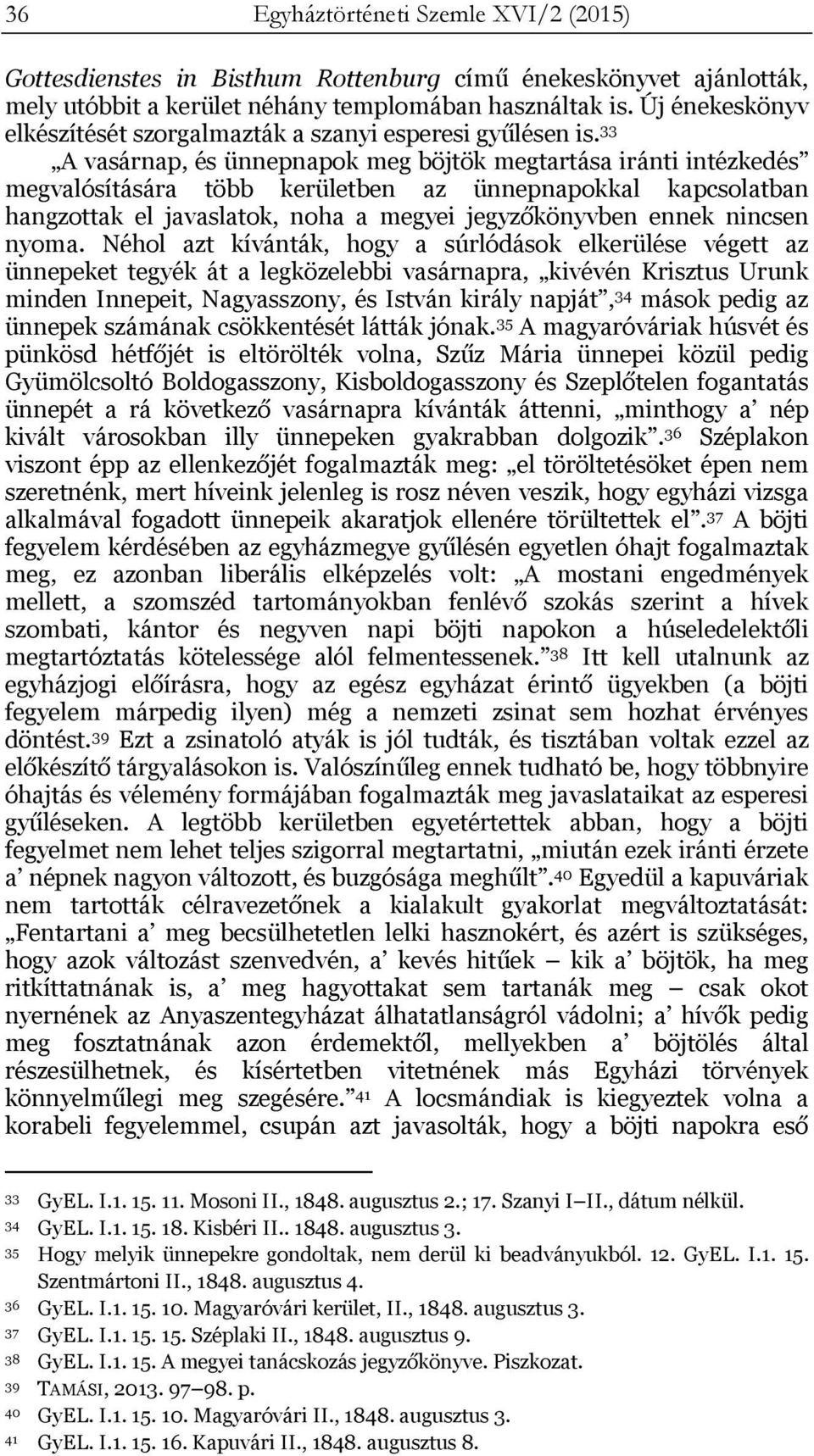 33 A vasárnap, és ünnepnapok meg böjtök megtartása iránti intézkedés megvalósítására több kerületben az ünnepnapokkal kapcsolatban hangzottak el javaslatok, noha a megyei jegyzőkönyvben ennek nincsen