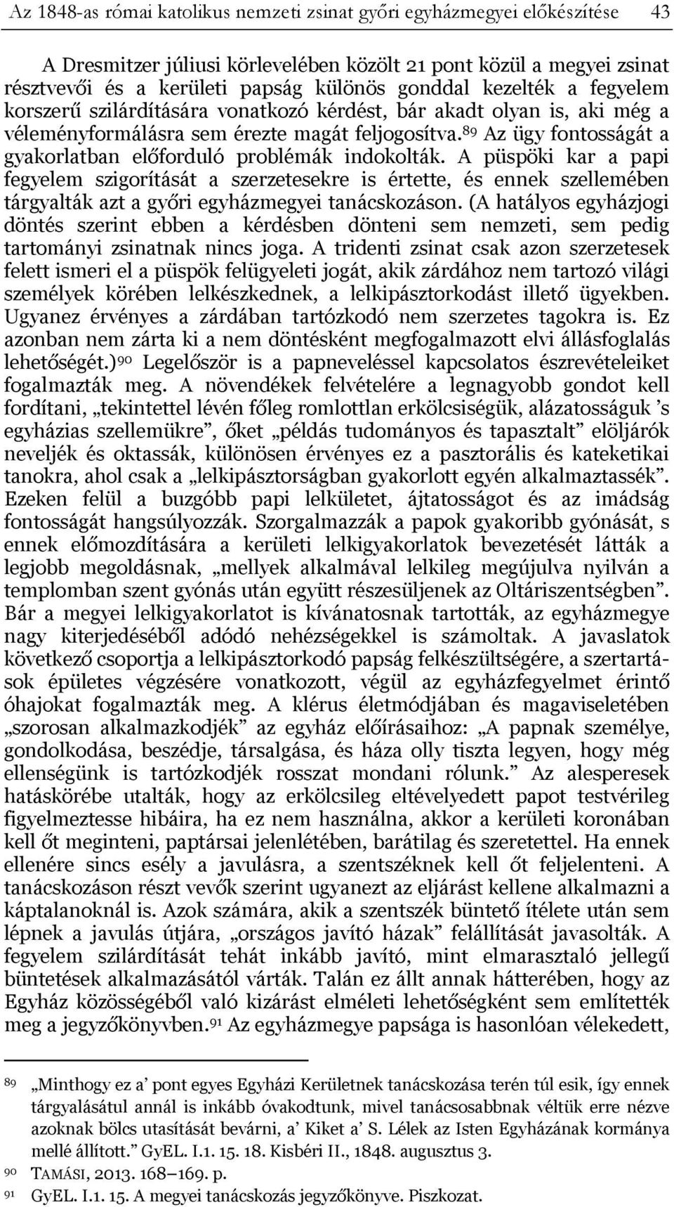 89 Az ügy fontosságát a gyakorlatban előforduló problémák indokolták.