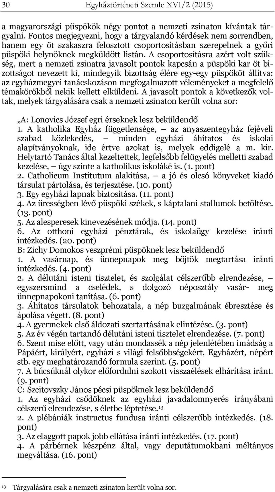 A csoportosításra azért volt szükség, mert a nemzeti zsinatra javasolt pontok kapcsán a püspöki kar öt bizottságot nevezett ki, mindegyik bizottság élére egy-egy püspököt állítva: az egyházmegyei